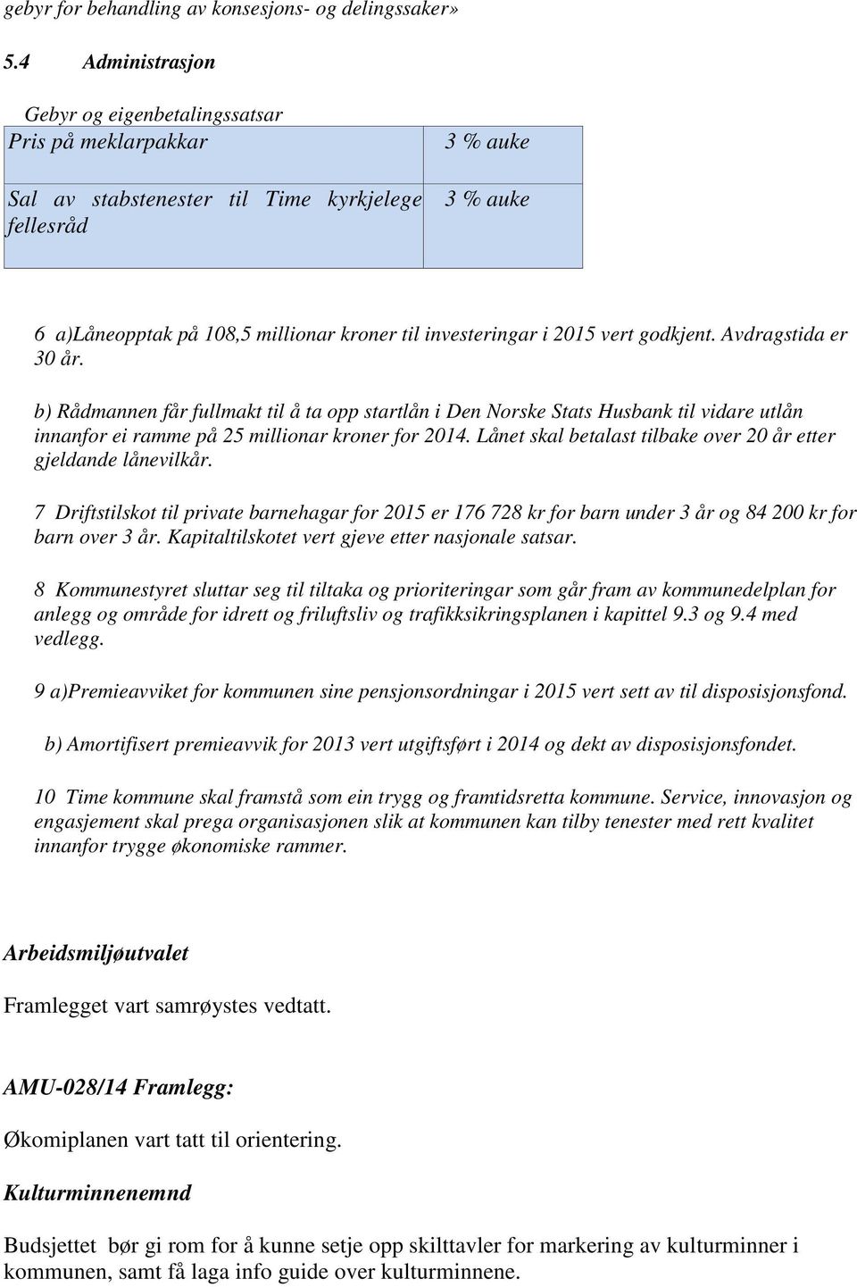 Avdragstida er 30 år. b) Rådmannen får fullmakt til å ta opp startlån i Den Norske Stats Husbank til vidare utlån innanfor ei ramme på 25 millionar kroner for 2014.