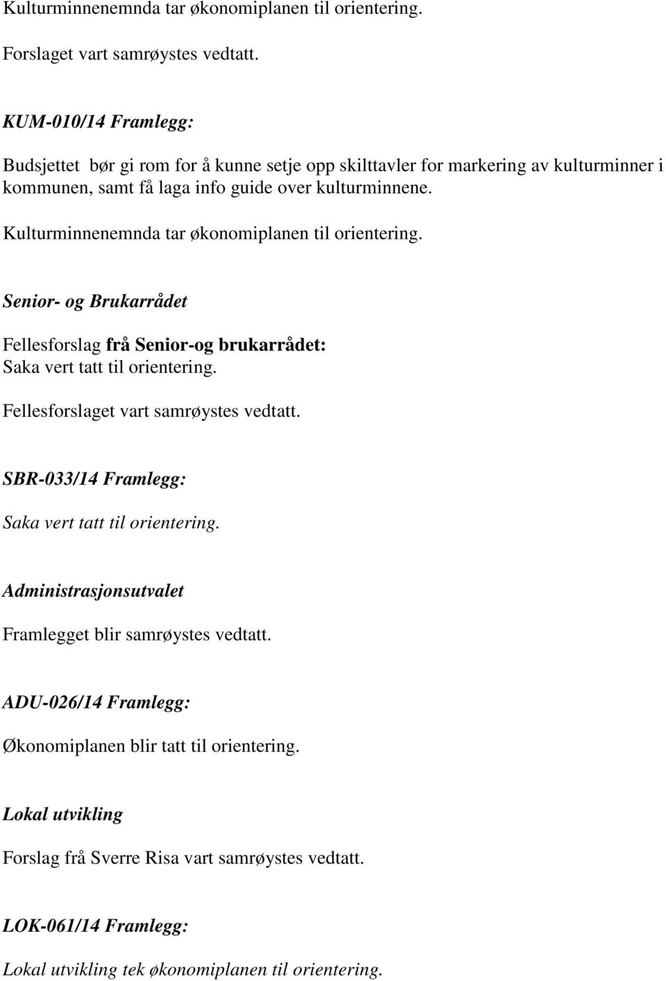 Kulturminnenemnda tar økonomiplanen til orientering. Senior- og Brukarrådet Fellesforslag frå Senior-og brukarrådet: Saka vert tatt til orientering.