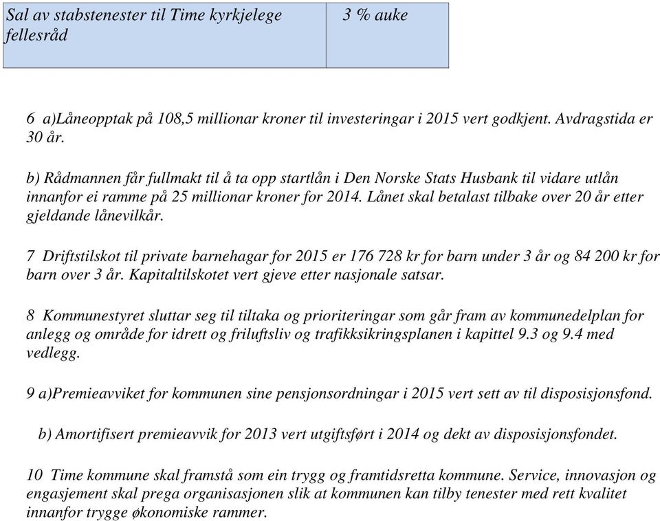 Lånet skal betalast tilbake over 20 år etter gjeldande lånevilkår. 7 Driftstilskot til private barnehagar for 2015 er 176 728 kr for barn under 3 år og 84 200 kr for barn over 3 år.