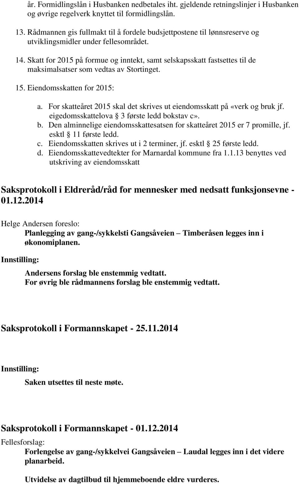 Skatt for 2015 på formue og inntekt, samt selskapsskatt fastsettes til de maksimalsatser som vedtas av Stortinget. 15. Eiendomsskatten for 2015: a.