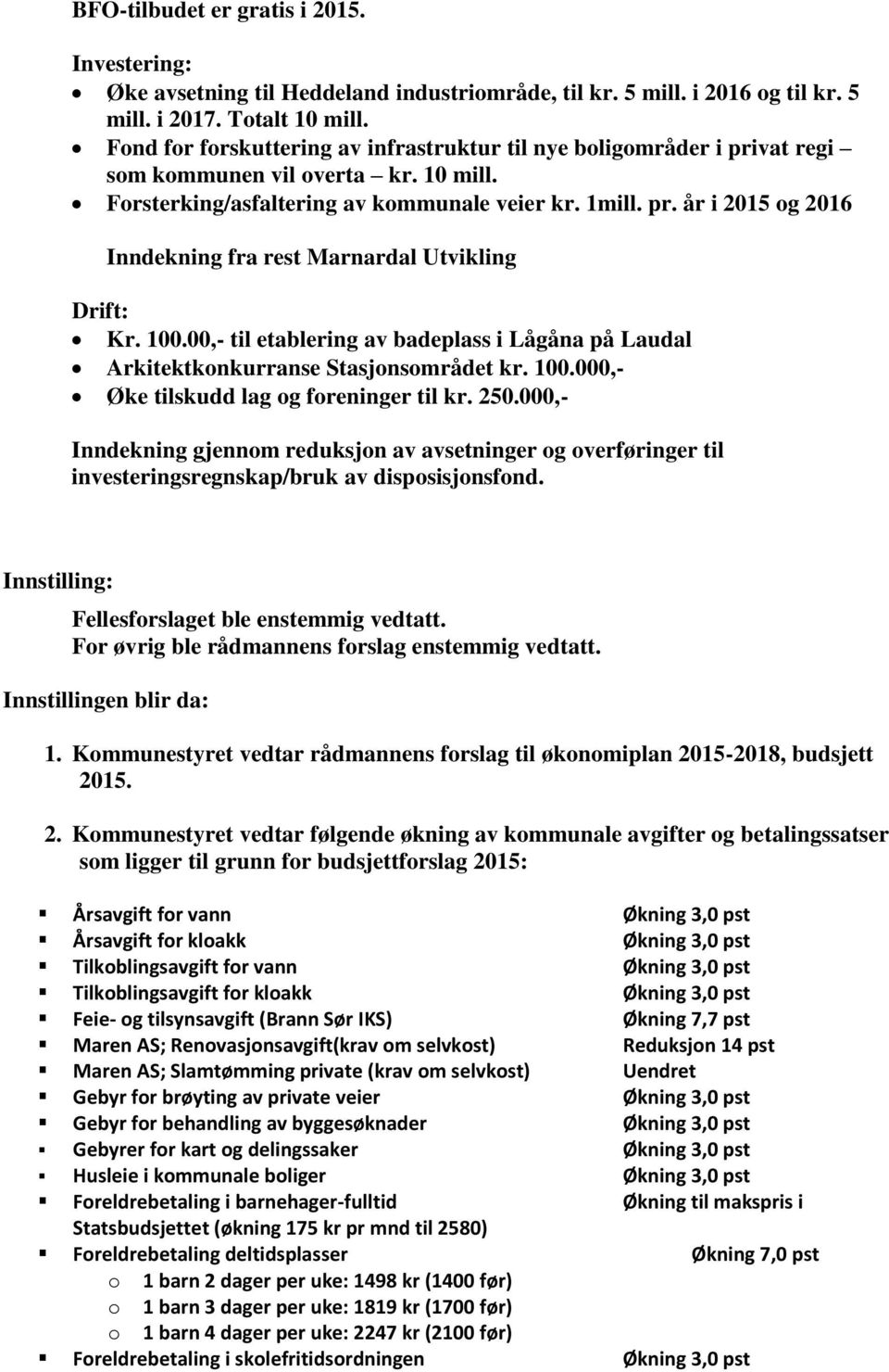 100.00,- til etablering av badeplass i Lågåna på Laudal Arkitektkonkurranse Stasjonsområdet kr. 100.000,- Øke tilskudd lag og foreninger til kr. 250.