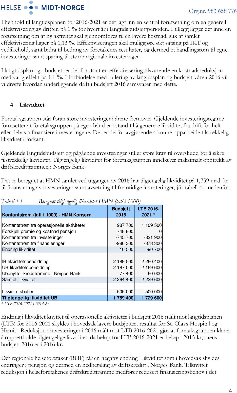 Effektiviseringen skal muliggjøre økt satsing på IKT og vedlikehold, samt bidra til bedring av foretakenes resultater, og dermed et handlingsrom til egne investeringer samt sparing til større