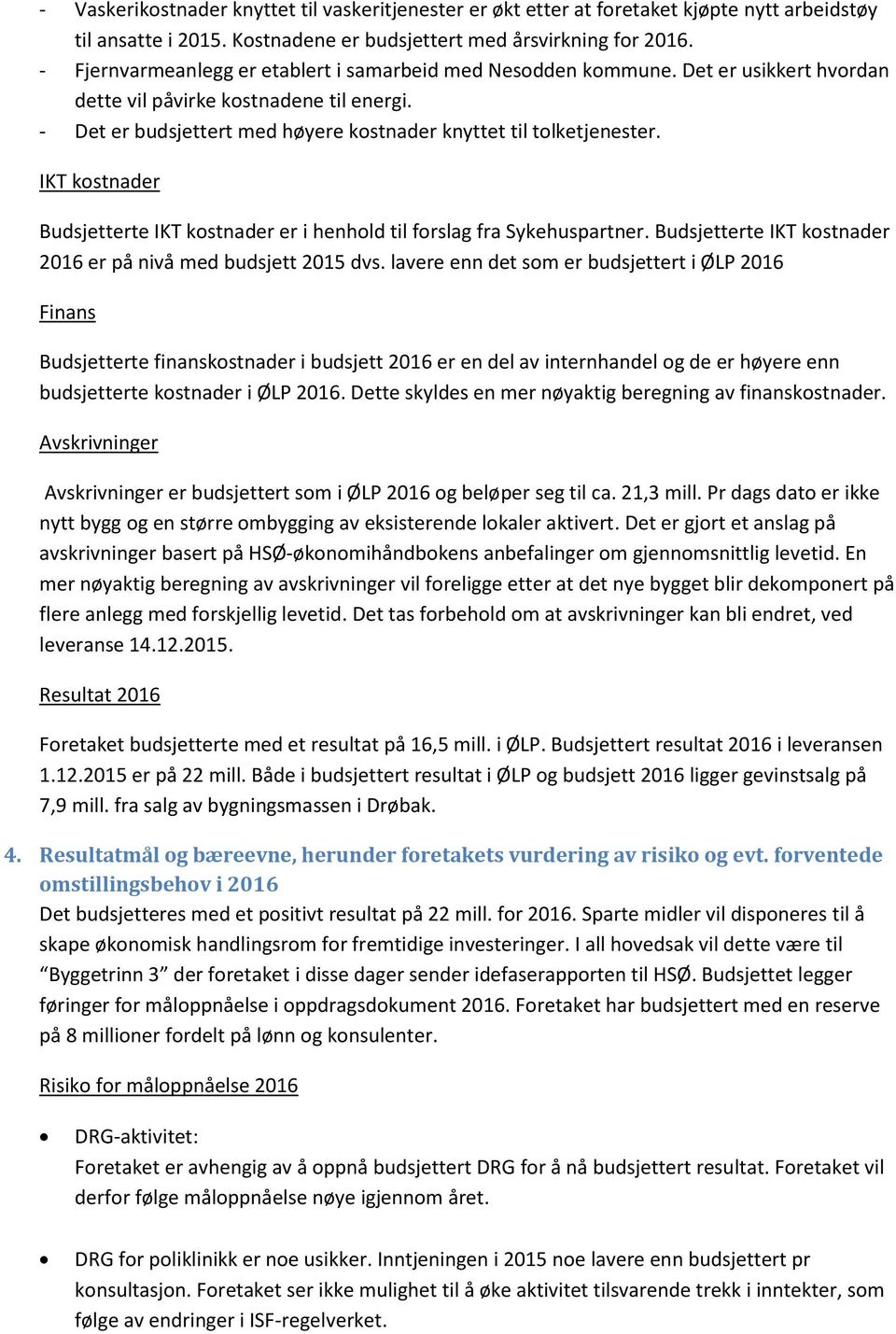 IKT kostnader Budsjetterte IKT kostnader er i henhold til forslag fra Sykehuspartner. Budsjetterte IKT kostnader 2016 er på nivå med budsjett 2015 dvs.