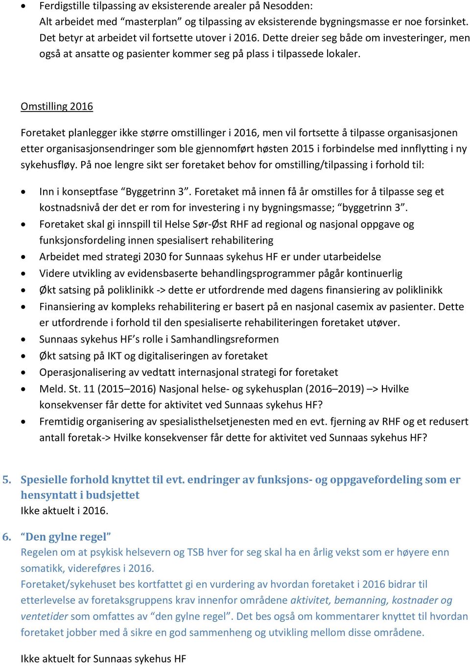 Omstilling 2016 Foretaket planlegger ikke større omstillinger i 2016, men vil fortsette å tilpasse organisasjonen etter organisasjonsendringer som ble gjennomført høsten 2015 i forbindelse med