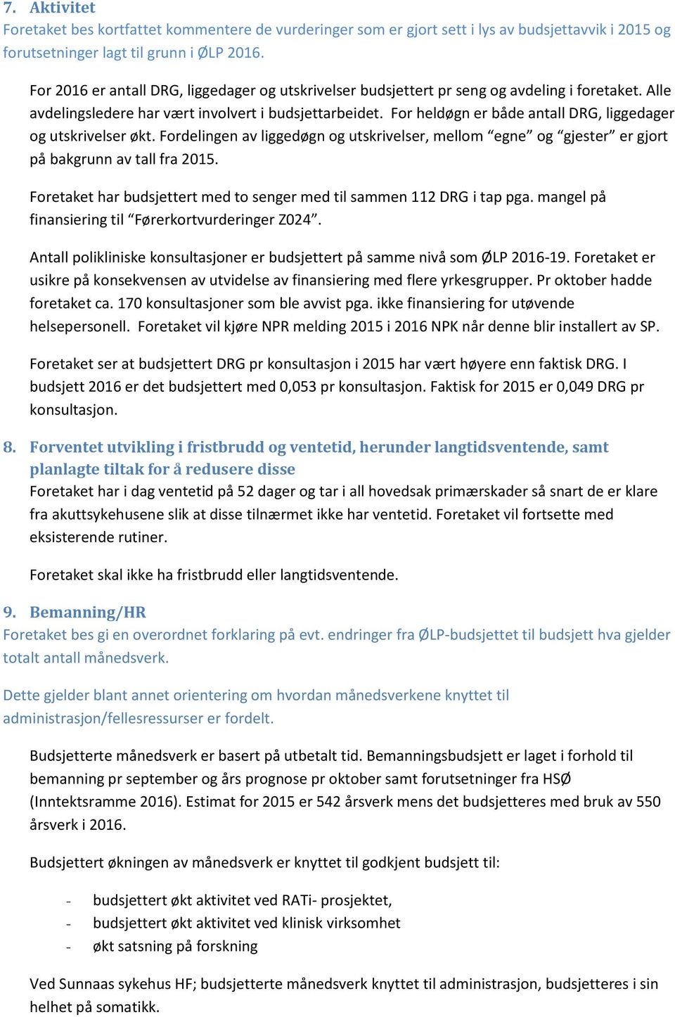 For heldøgn er både antall DRG, liggedager og utskrivelser økt. Fordelingen av liggedøgn og utskrivelser, mellom egne og gjester er gjort på bakgrunn av tall fra 2015.