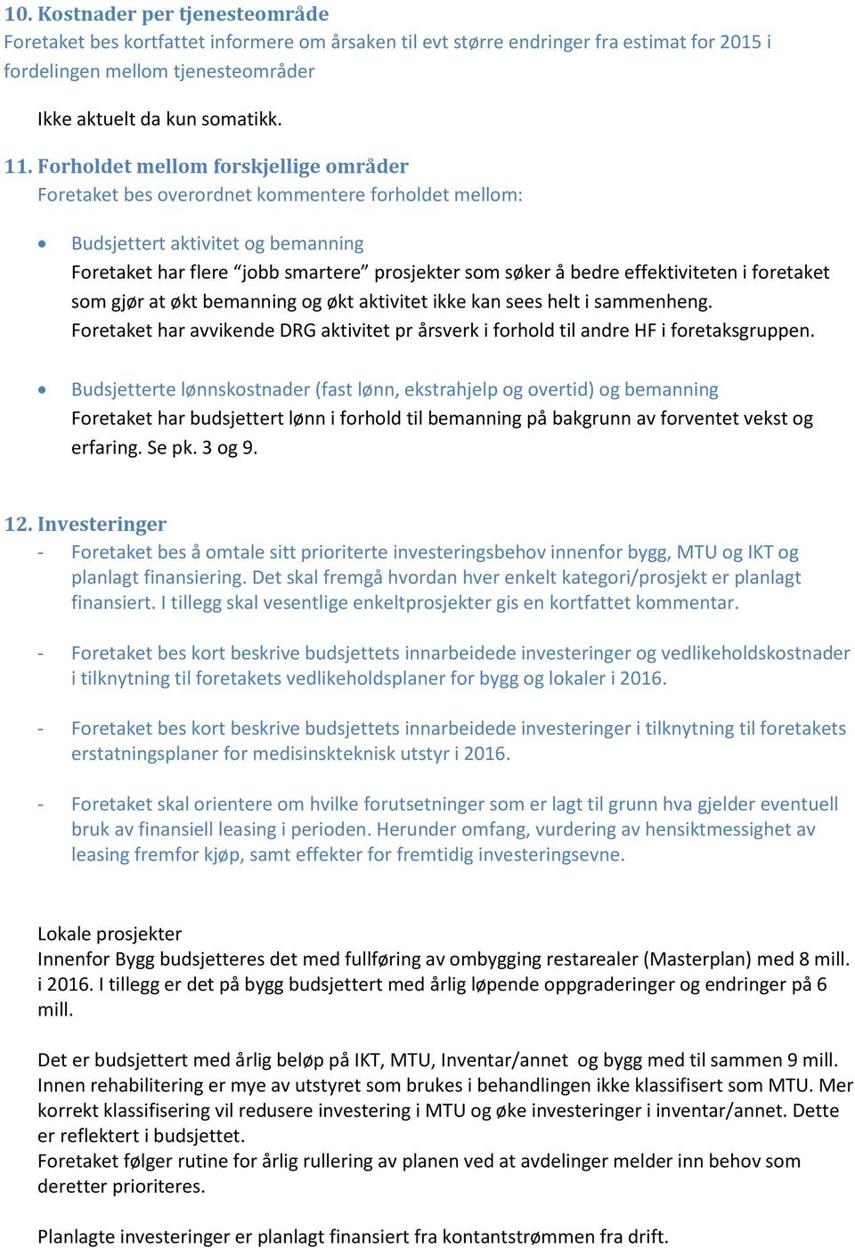 effektiviteten i foretaket som gjør at økt bemanning og økt aktivitet ikke kan sees helt i sammenheng. Foretaket har avvikende DRG aktivitet pr årsverk i forhold til andre HF i foretaksgruppen.