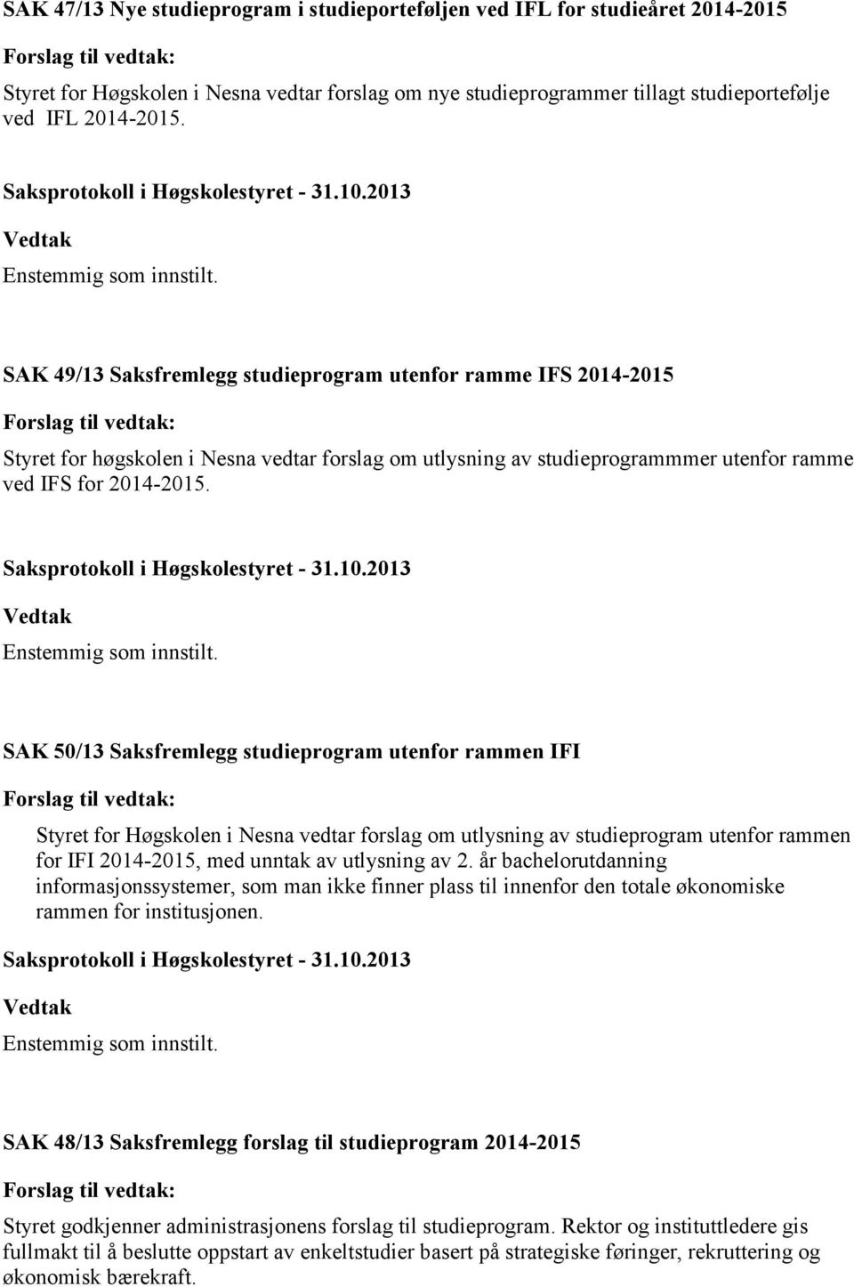 SAK 50/13 Saksfremlegg studieprogram utenfor rammen IFI Styret for Høgskolen i Nesna vedtar forslag om utlysning av studieprogram utenfor rammen for IFI 2014-2015, med unntak av utlysning av 2.