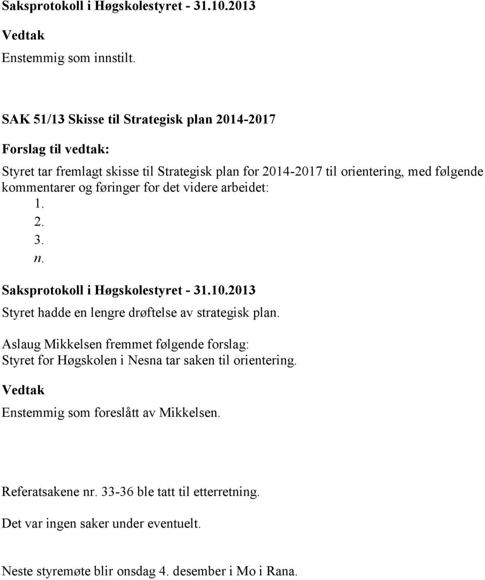 Aslaug Mikkelsen fremmet følgende forslag: Styret for Høgskolen i Nesna tar saken til orientering.