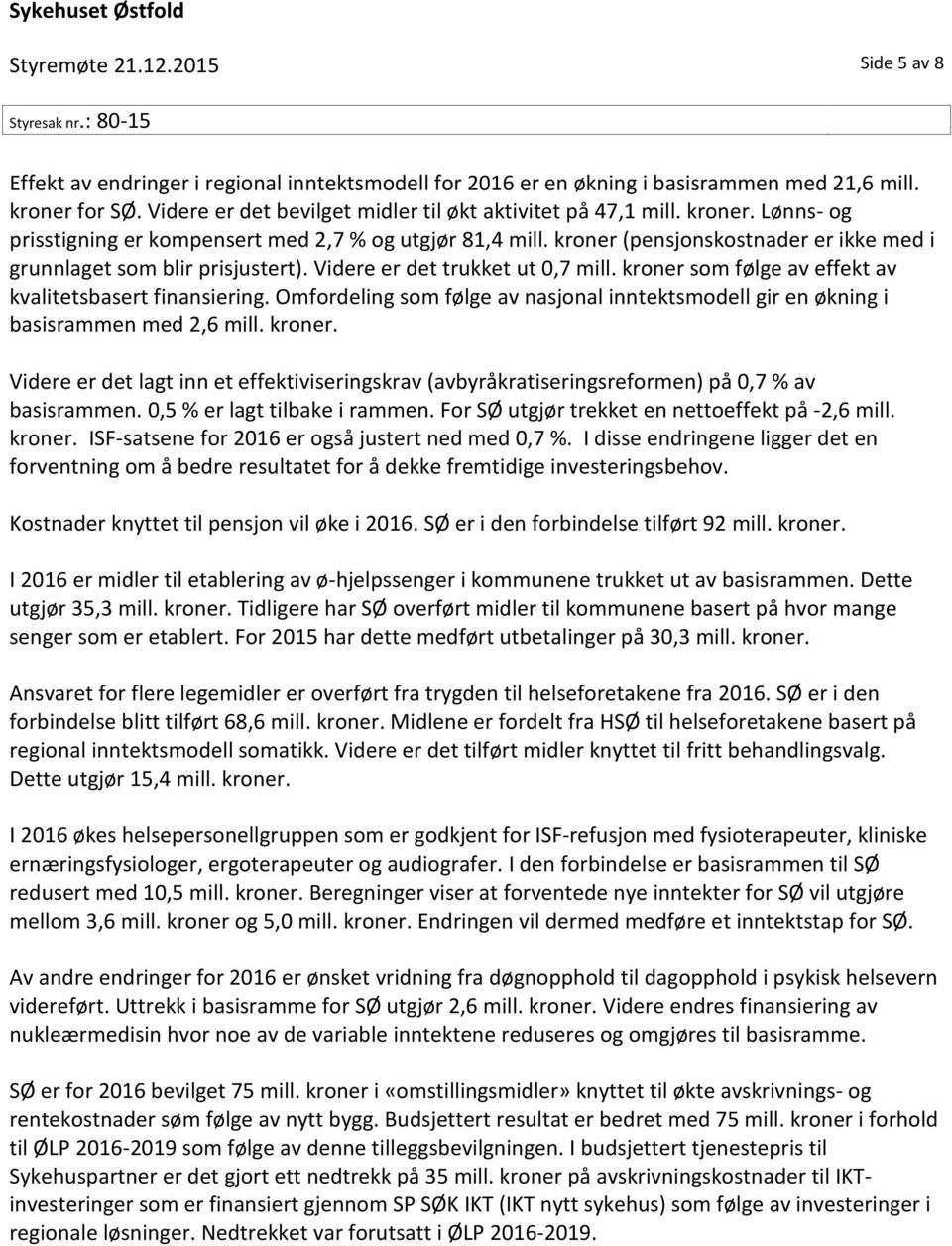 kroner (pensjonskostnader er ikke med i grunnlaget som blir prisjustert). Videre er det trukket ut 0,7 mill. kroner som følge av effekt av kvalitetsbasert finansiering.