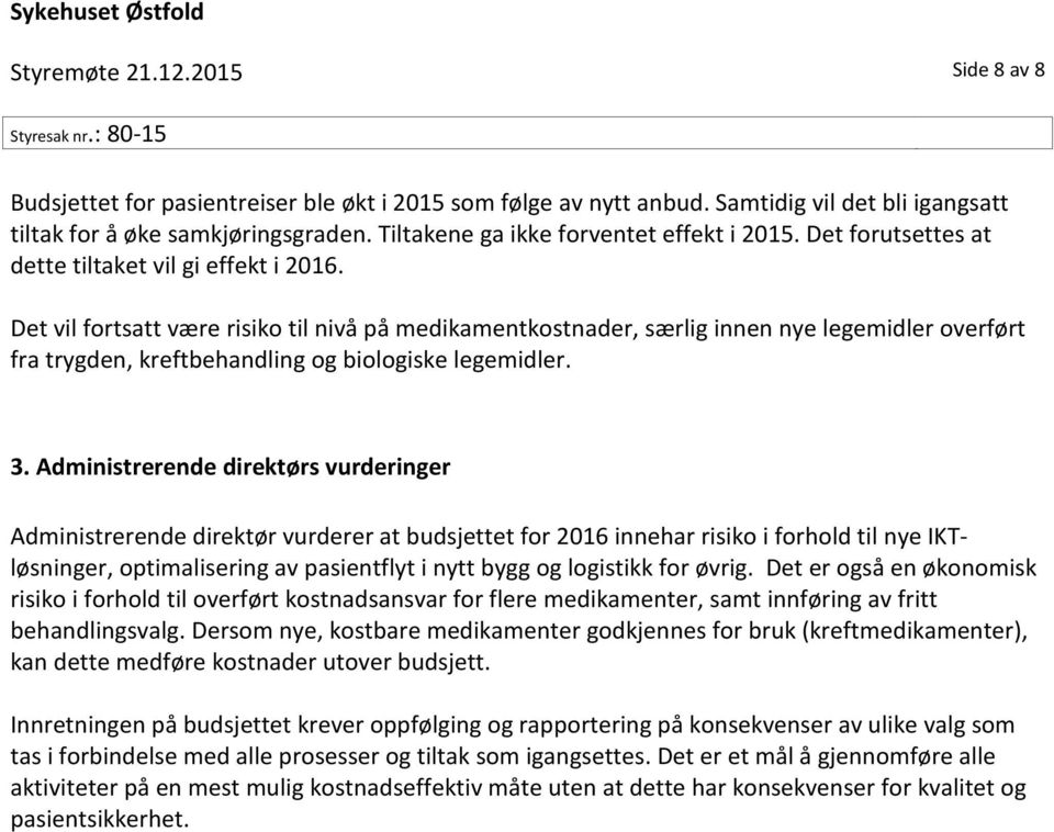 Det vil fortsatt være risiko til nivå på medikamentkostnader, særlig innen nye legemidler overført fra trygden, kreftbehandling og biologiske legemidler. 3.