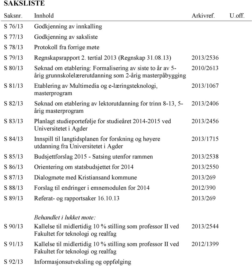 masterprogram S 82/13 Søknad om etablering av lektorutdanning for trinn 8-13, 5- årig masterprogram S 83/13 S 84/13 Planlagt studieportefølje for studieåret 2014-2015 ved Universitetet i Agder