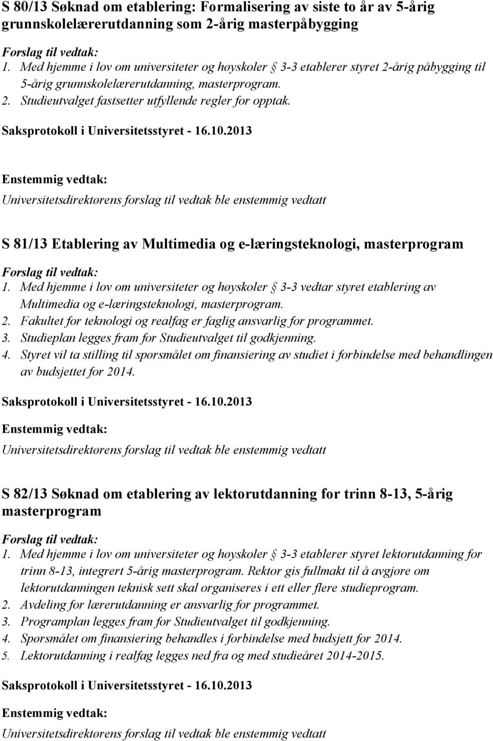 S 81/13 Etablering av Multimedia og e-læringsteknologi, masterprogram 1. Med hjemme i lov om universiteter og høyskoler 3-3 vedtar styret etablering av Multimedia og e-læringsteknologi, masterprogram.