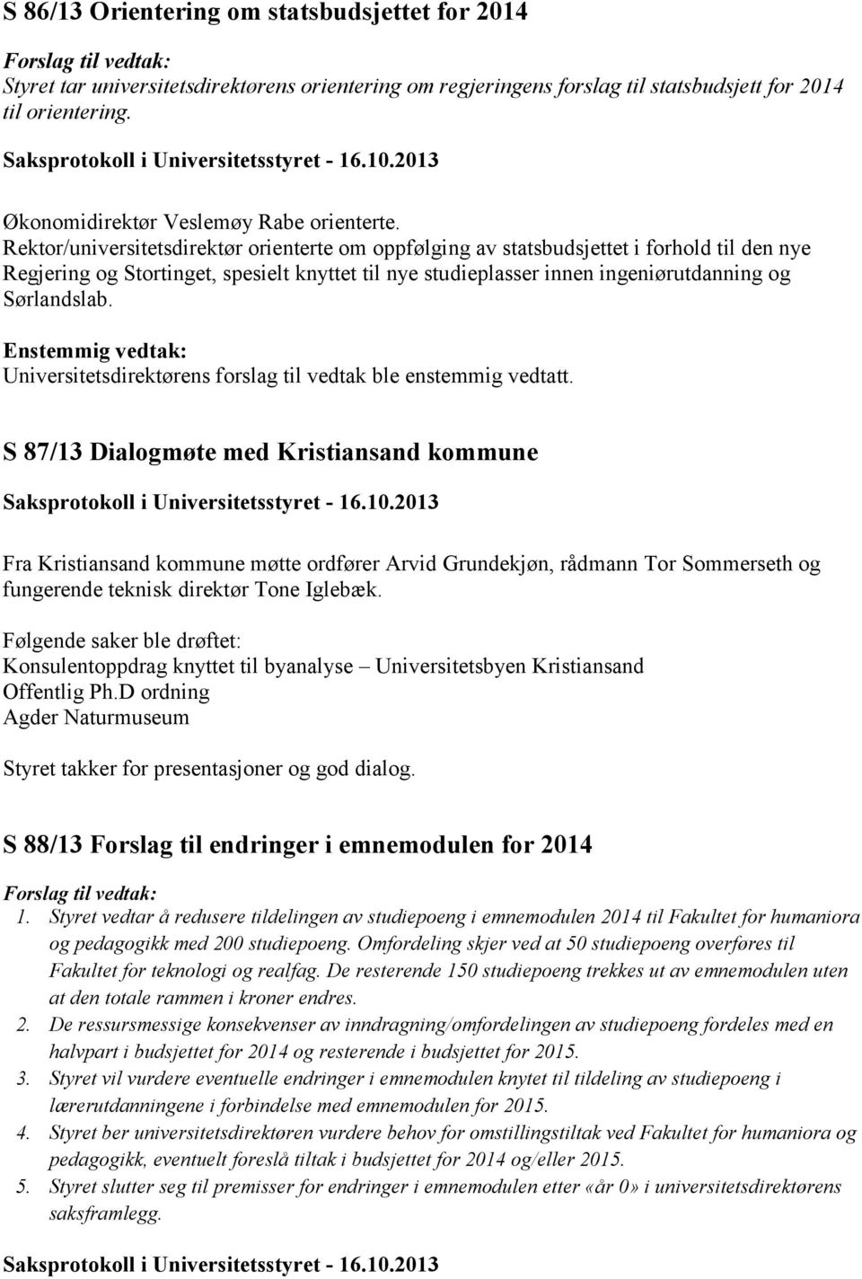 Rektor/universitetsdirektør orienterte om oppfølging av statsbudsjettet i forhold til den nye Regjering og Stortinget, spesielt knyttet til nye studieplasser innen ingeniørutdanning og Sørlandslab.