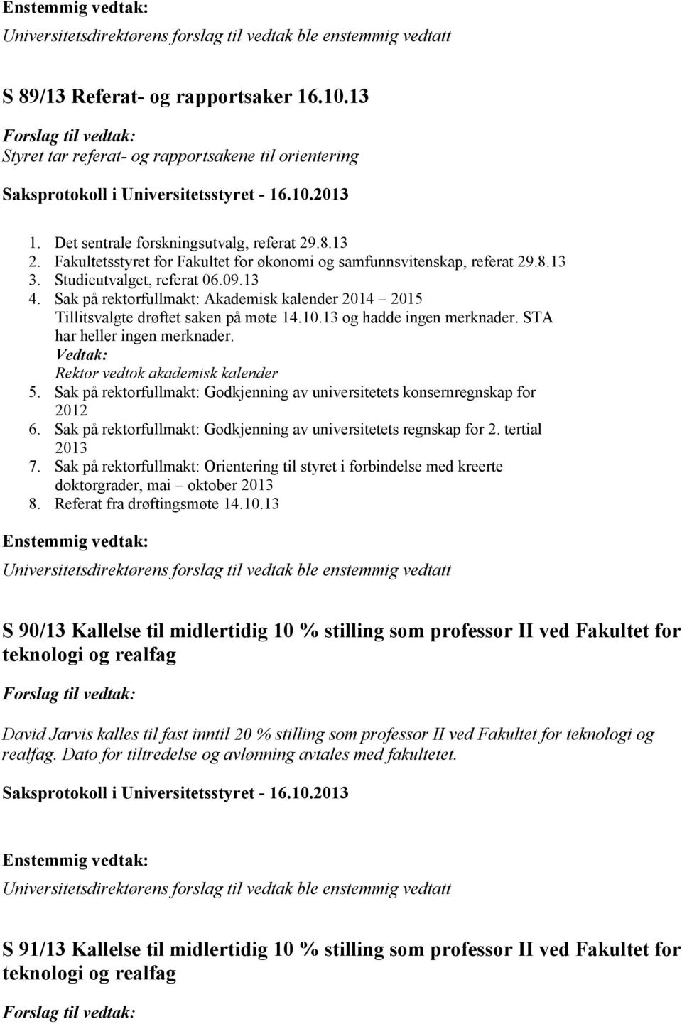 Sak på rektorfullmakt: Akademisk kalender 2014 2015 Tillitsvalgte drøftet saken på møte 14.10.13 og hadde ingen merknader. STA har heller ingen merknader. Vedtak: Rektor vedtok akademisk kalender 5.