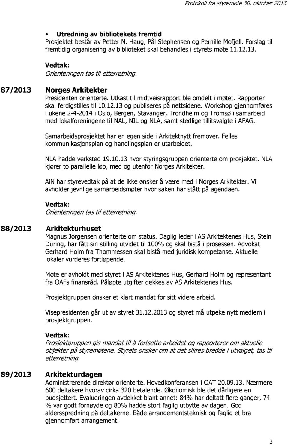 Workshop gjennomføres i ukene 2-4-2014 i Oslo, Bergen, Stavanger, Trondheim og Tromsø i samarbeid med lokalforeningene til NAL, NIL og NLA, samt stedlige tillitsvalgte i AFAG.