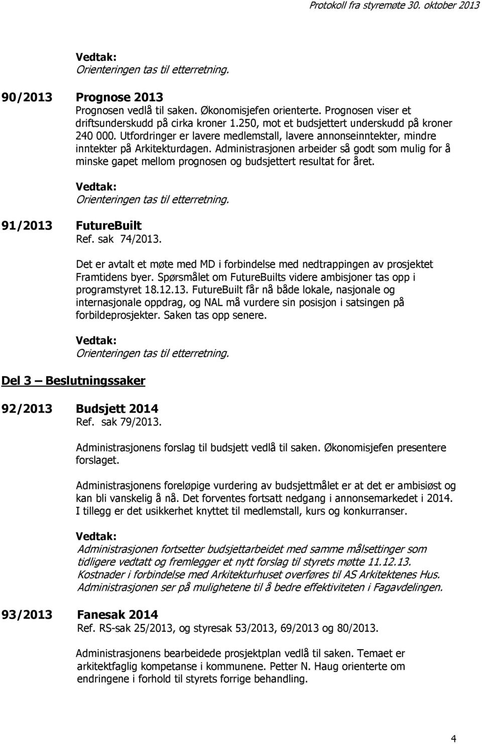 Administrasjonen arbeider så godt som mulig for å minske gapet mellom prognosen og budsjettert resultat for året. 91/2013 FutureBuilt Ref. sak 74/2013.