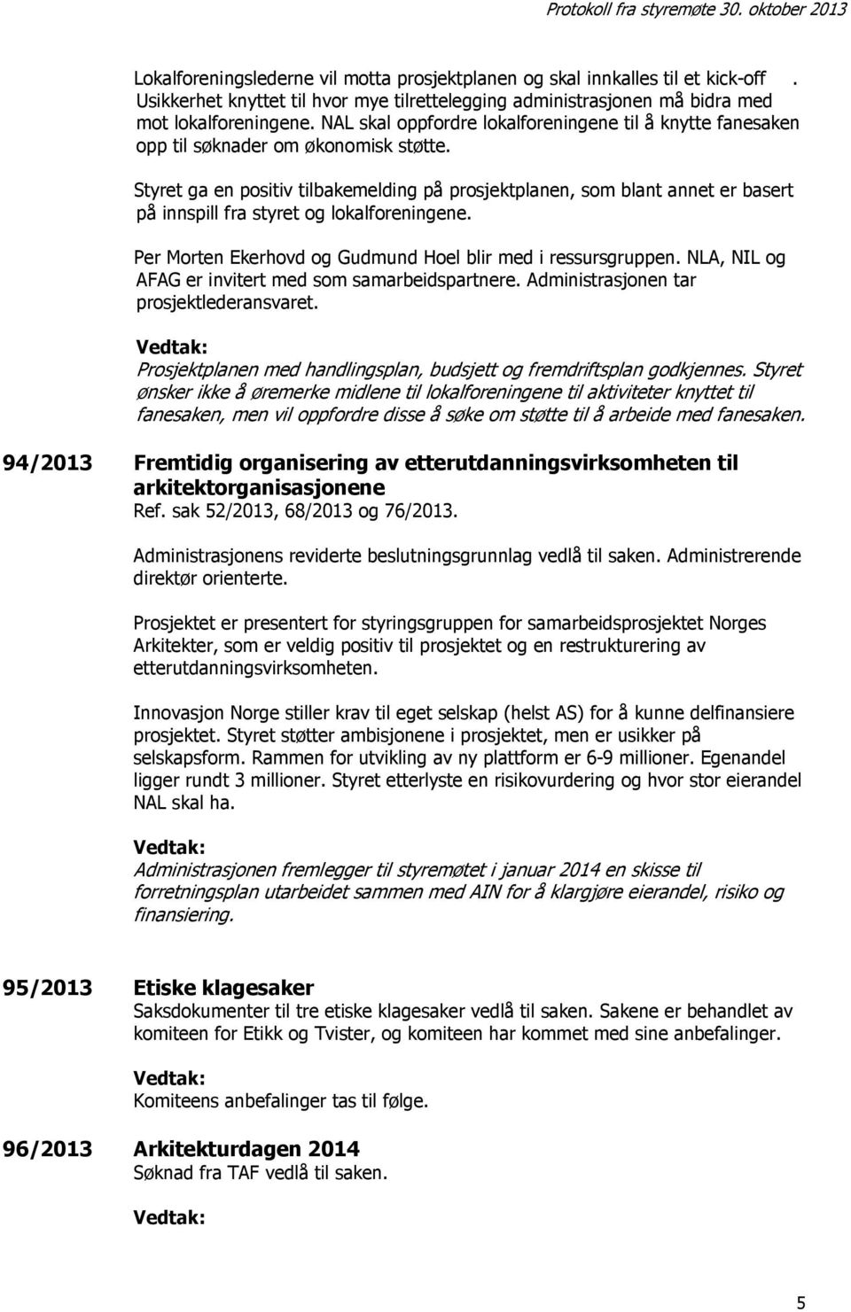 Styret ga en positiv tilbakemelding på prosjektplanen, som blant annet er basert på innspill fra styret og lokalforeningene. Per Morten Ekerhovd og Gudmund Hoel blir med i ressursgruppen.