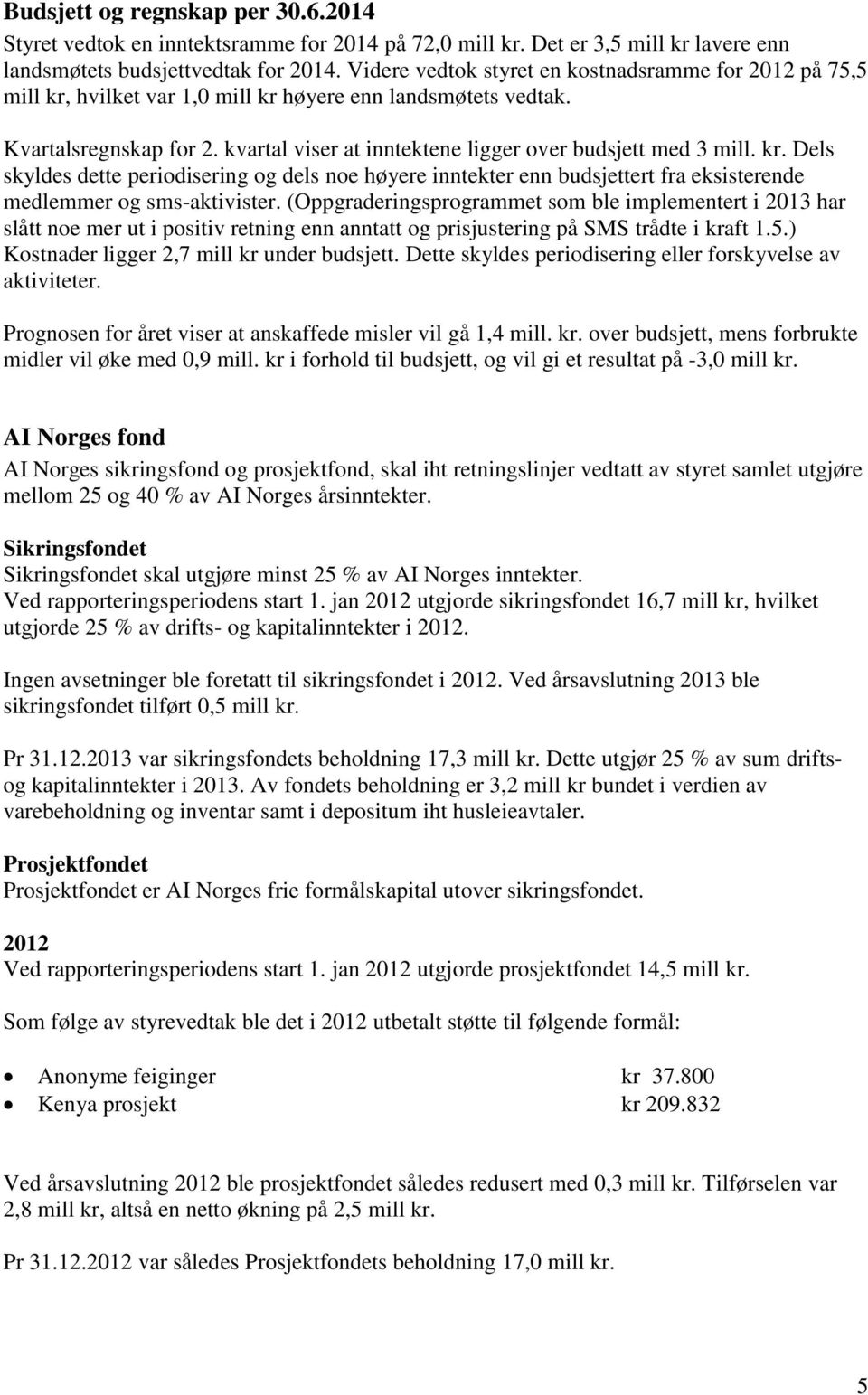 kvartal viser at inntektene ligger over budsjett med 3 mill. kr. Dels skyldes dette periodisering og dels noe høyere inntekter enn budsjettert fra eksisterende medlemmer og sms-aktivister.