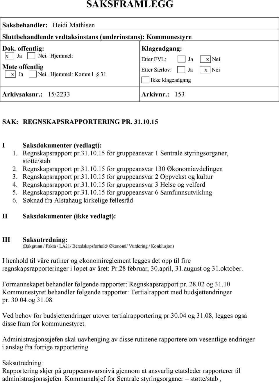 Regnskapsrapport pr.31.10.15 for gruppeansvar 1 Sentrale styringsorganer, støtte/stab 2. Regnskapsrapport pr.31.10.15 for gruppeansvar 130 Økonomiavdelingen 3. Regnskapsrapport pr.31.10.15 for gruppeansvar 2 Oppvekst og kultur 4.