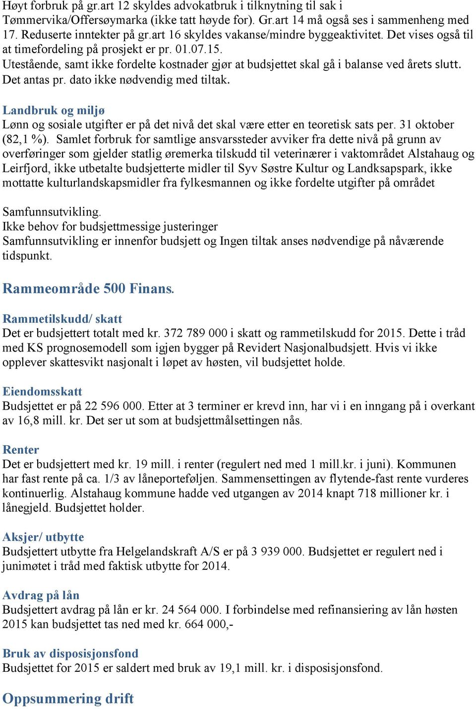 Utestående, samt ikke fordelte kostnader gjør at budsjettet skal gå i balanse ved årets slutt. Det antas pr. dato ikke nødvendig med tiltak.