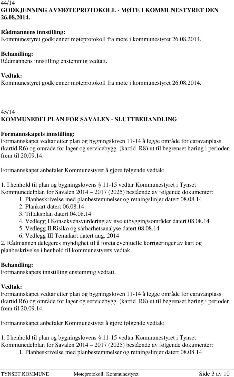 45/14 KOMMUNEDELPLAN FOR SAVALEN - SLUTTBEHANDLING Formannskapets innstilling: Formannskapet vedtar etter plan og bygningsloven 11-14 å legge område for caravanplass (kartid R6) og område for lager