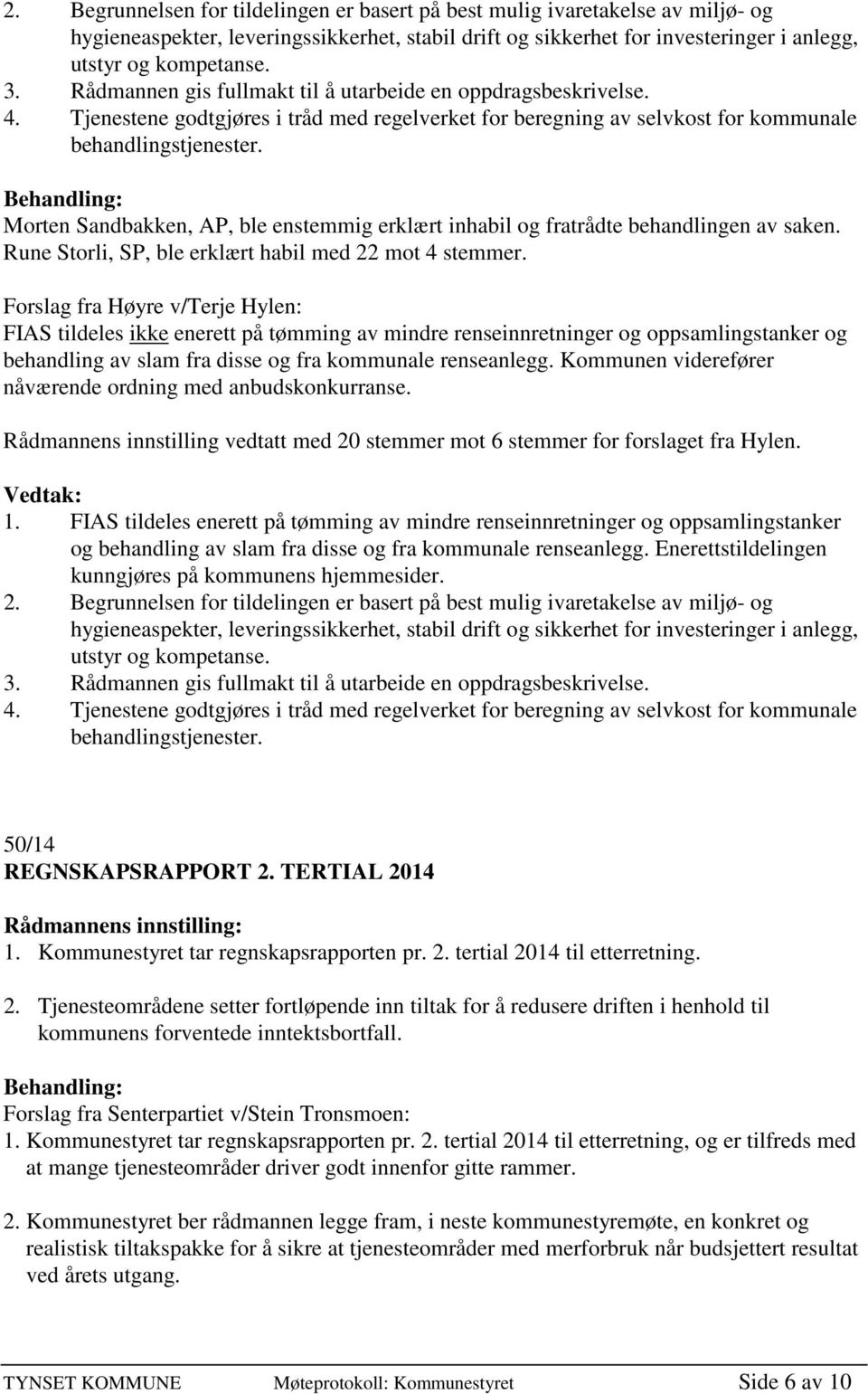 Morten Sandbakken, AP, ble enstemmig erklært inhabil og fratrådte behandlingen av saken. Rune Storli, SP, ble erklært habil med 22 mot 4 stemmer.