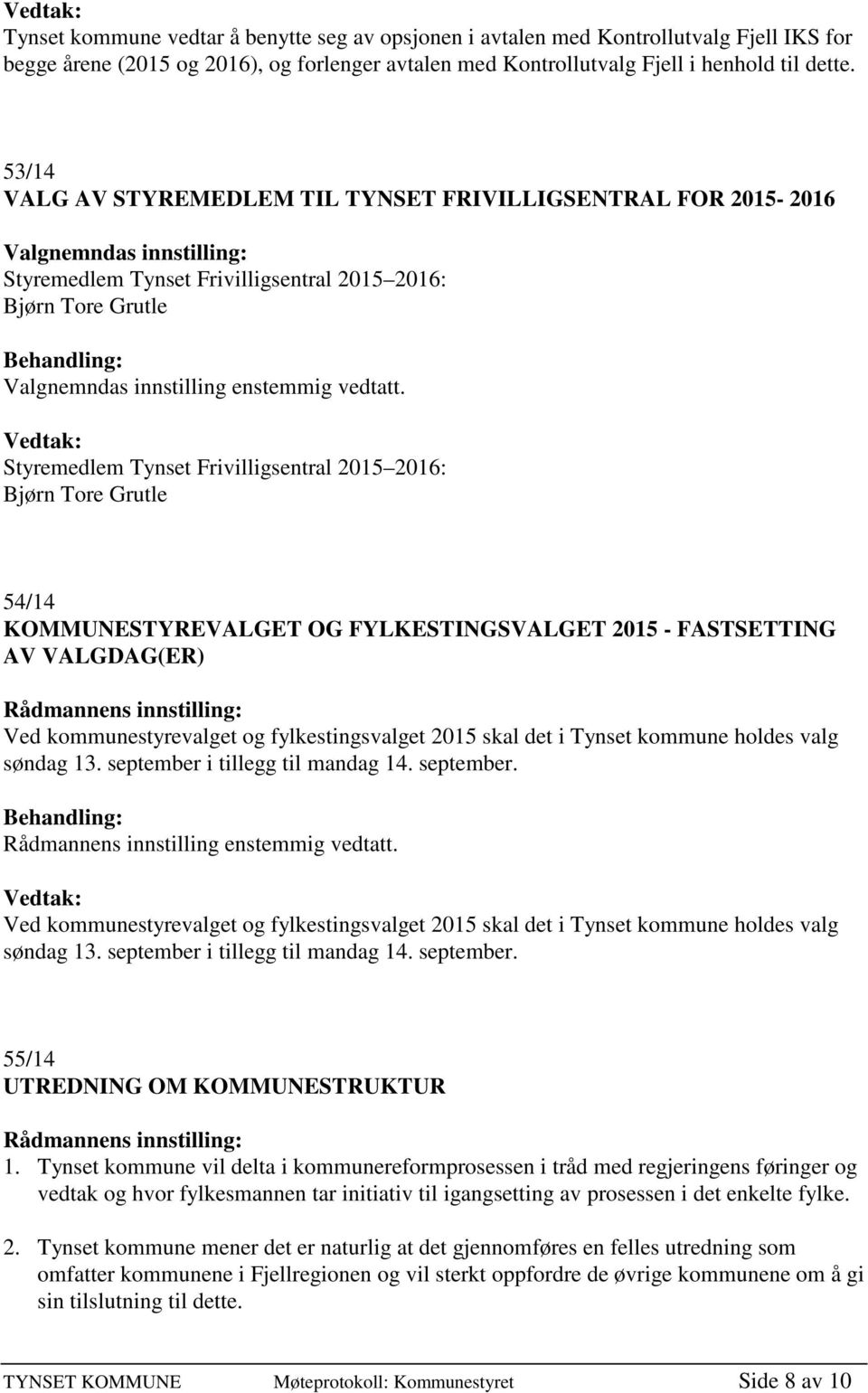 Styremedlem Tynset Frivilligsentral 2015 2016: Bjørn Tore Grutle 54/14 KOMMUNESTYREVALGET OG FYLKESTINGSVALGET 2015 - FASTSETTING AV VALGDAG(ER) Ved kommunestyrevalget og fylkestingsvalget 2015 skal