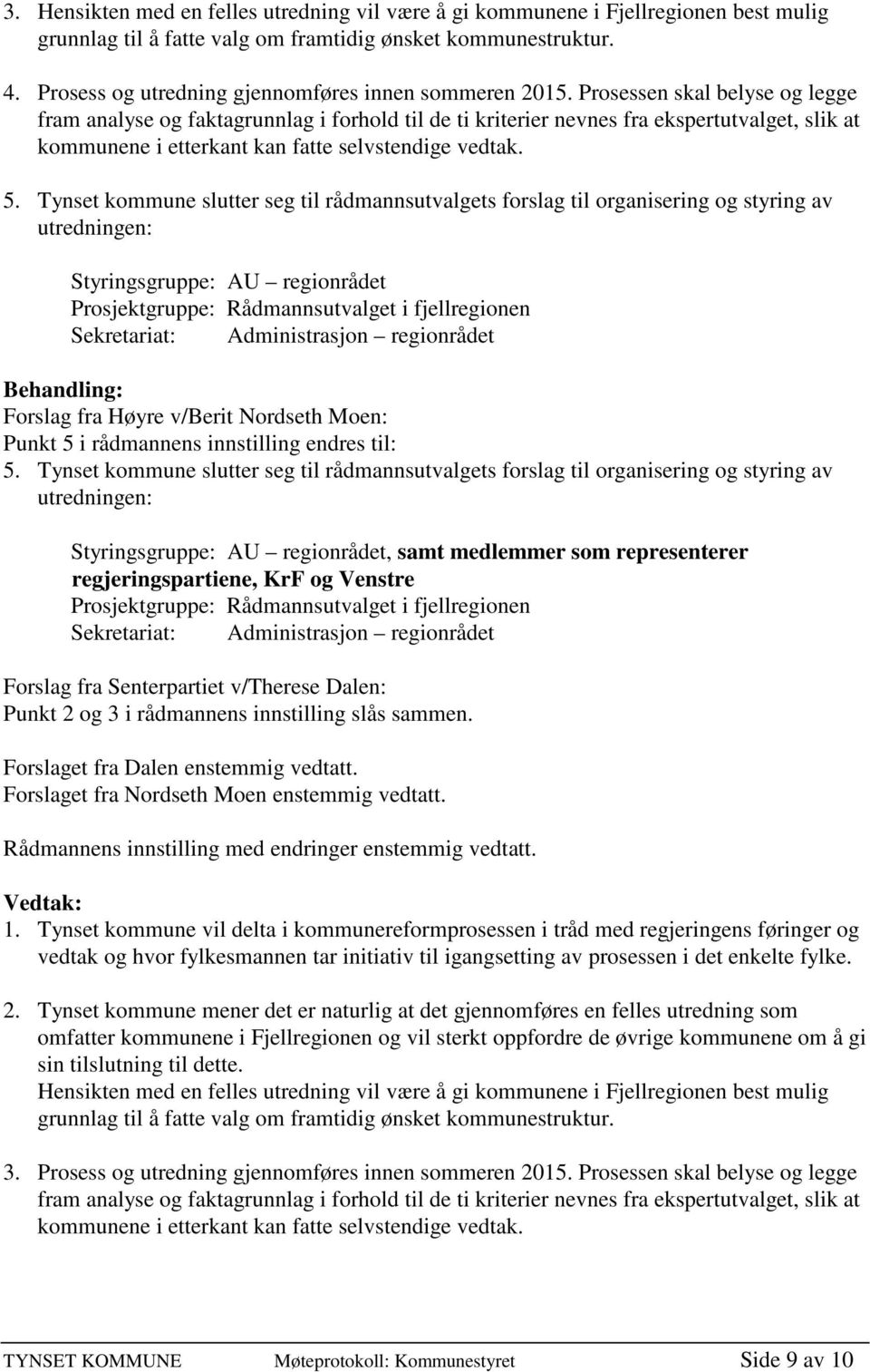 Prosessen skal belyse og legge fram analyse og faktagrunnlag i forhold til de ti kriterier nevnes fra ekspertutvalget, slik at kommunene i etterkant kan fatte selvstendige vedtak. 5.