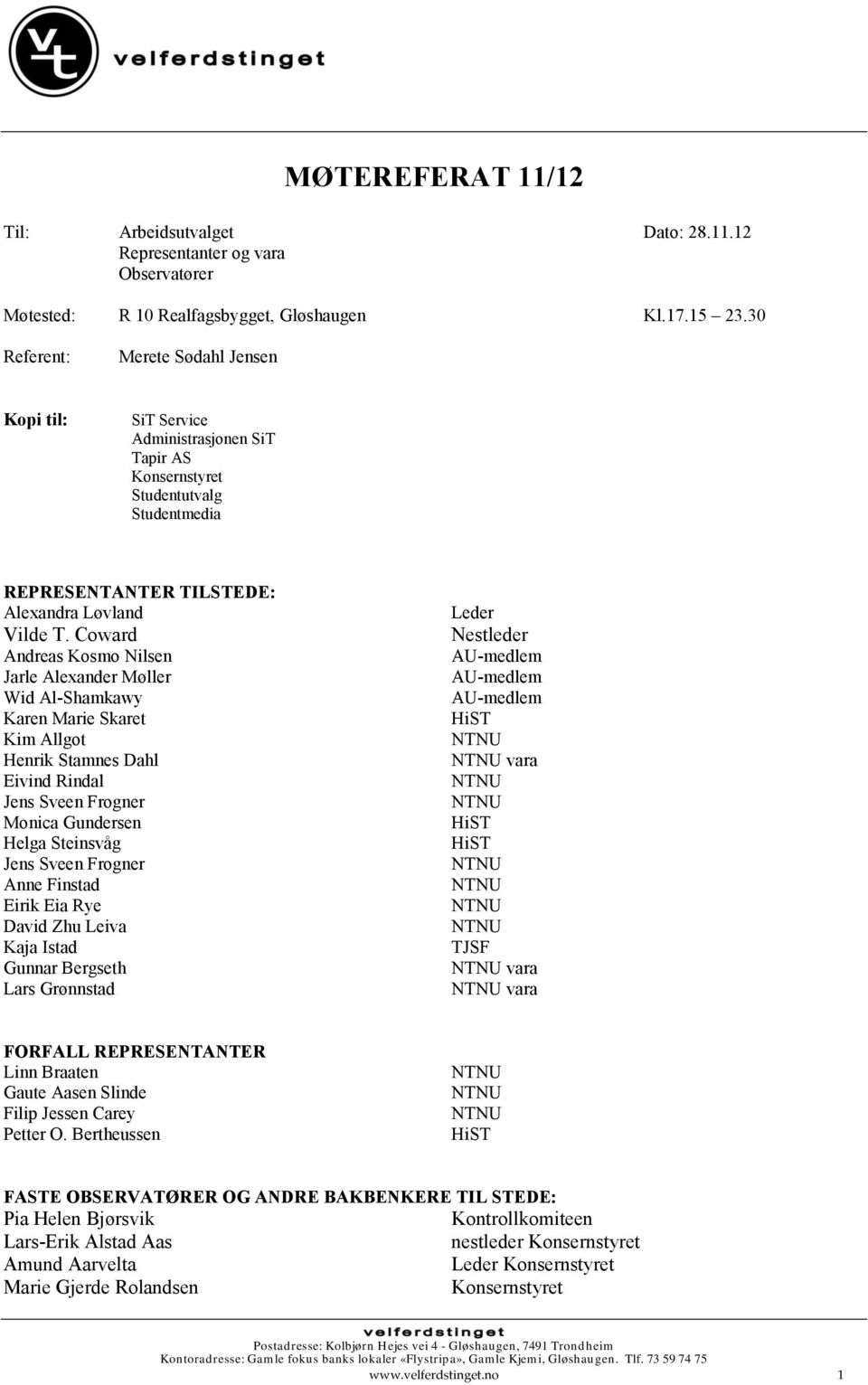 Coward Andreas Kosmo Nilsen Jarle Alexander Møller Wid Al-Shamkawy Karen Marie Skaret Kim Allgot Henrik Stamnes Dahl Eivind Rindal Jens Sveen Frogner Monica Gundersen Helga Steinsvåg Jens Sveen