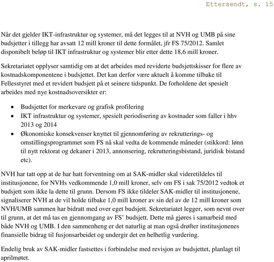 Sekretariatet opplyser samtidig om at det arbeides med reviderte budsjettskisser for flere av kostnadskomponentene i budsjettet.