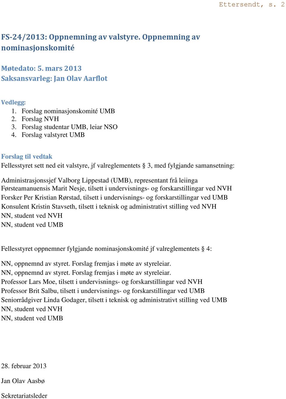 Forslag valstyret UMB Forslag til vedtak Fellesstyret sett ned eit valstyre, jf valreglementets 3, med fylgjande samansetning: Administrasjonssjef Valborg Lippestad (UMB), representant frå leiinga