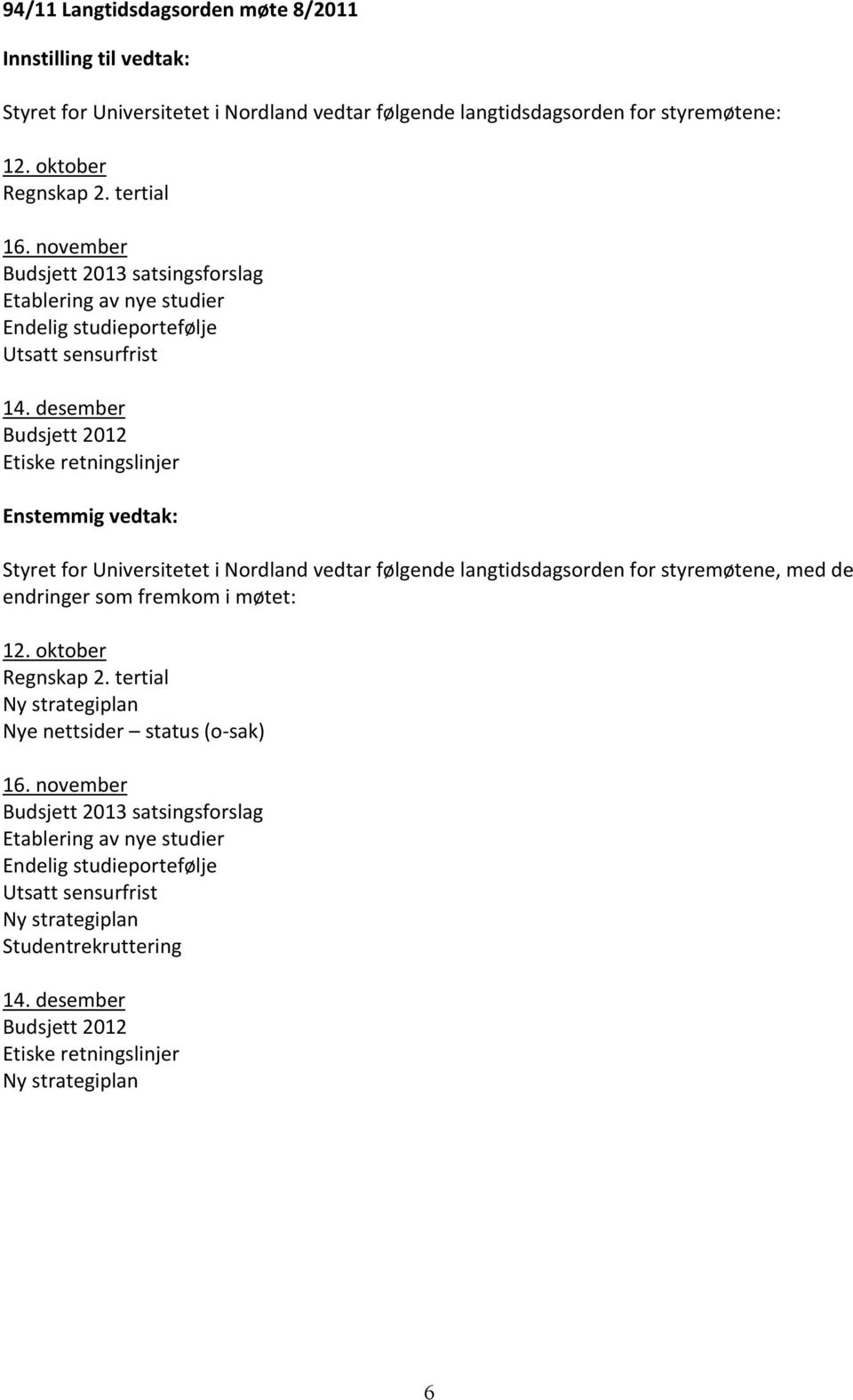 desember Budsjett 2012 Etiske retningslinjer Styret for Universitetet i Nordland vedtar følgende langtidsdagsorden for styremøtene, med de endringer som fremkom i møtet: 12.