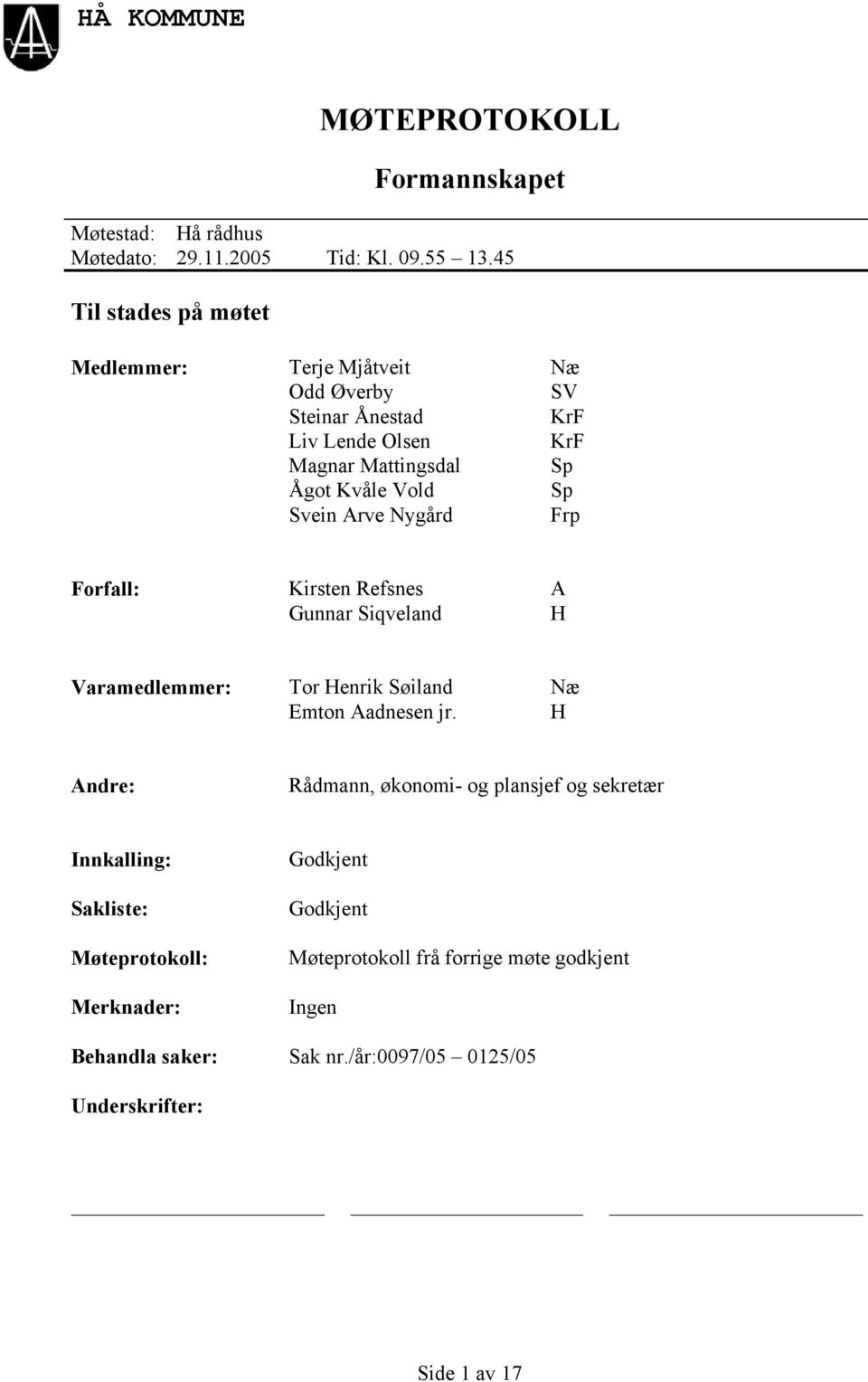 Svein Arve Nygård Frp Forfall: Kirsten Refsnes A Gunnar Siqveland H Varamedlemmer: Tor Henrik Søiland Næ Emton Aadnesen jr.