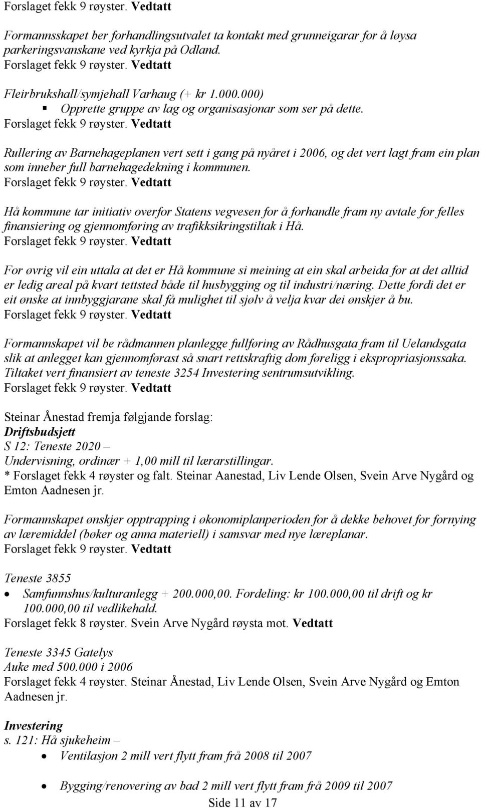 Rullering av Barnehageplanen vert sett i gang på nyåret i 2006, og det vert lagt fram ein plan som inneber full barnehagedekning i kommunen.