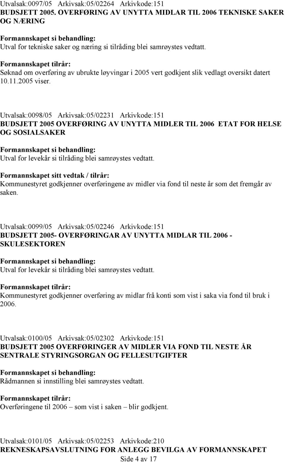 Utvalsak:0098/05 Arkivsak:05/02231 Arkivkode:151 BUDSJETT 2005 OVERFØRING AV UNYTTA MIDLER TIL 2006 ETAT FOR HELSE OG SOSIALSAKER Utval for levekår si tilråding blei samrøystes vedtatt.