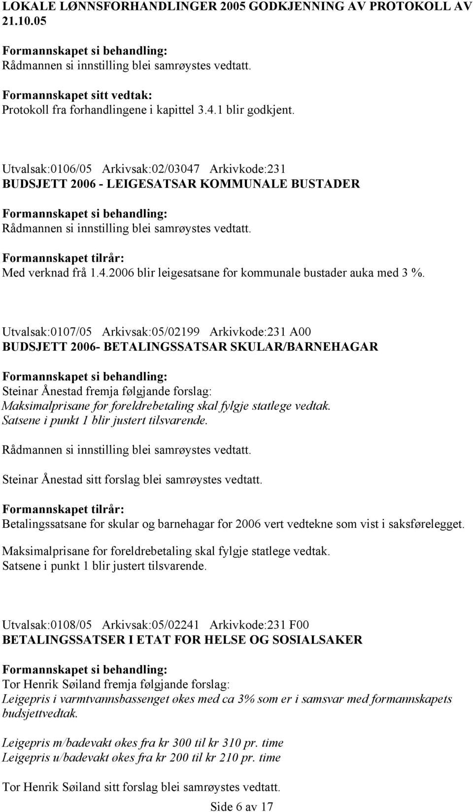 Utvalsak:0107/05 Arkivsak:05/02199 Arkivkode:231 A00 BUDSJETT 2006- BETALINGSSATSAR SKULAR/BARNEHAGAR Steinar Ånestad fremja følgjande forslag: Maksimalprisane for foreldrebetaling skal fylgje