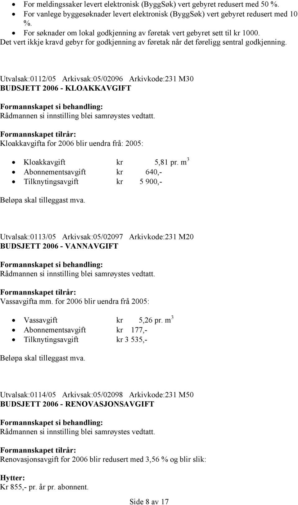 Utvalsak:0112/05 Arkivsak:05/02096 Arkivkode:231 M30 BUDSJETT 2006 - KLOAKKAVGIFT Kloakkavgifta for 2006 blir uendra frå: 2005: Kloakkavgift kr 5,81 pr.