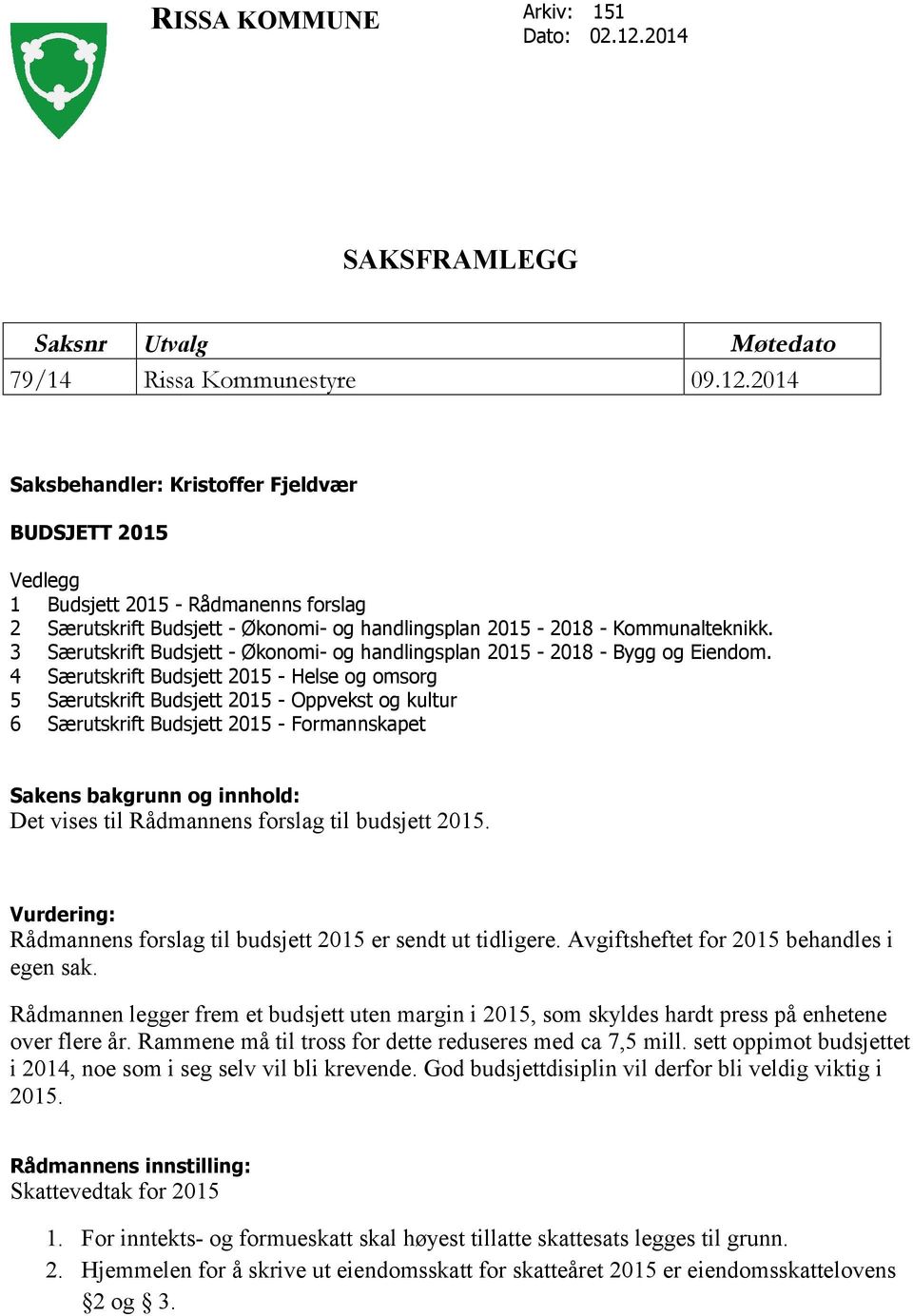 2014 Saksbehandler: Kristoffer Fjeldvær BUDSJETT 2015 Vedlegg 1 Budsjett 2015 - Rådmanenns forslag 2 Særutskrift Budsjett - Økonomi- og handlingsplan 2015-2018 - Kommunalteknikk.