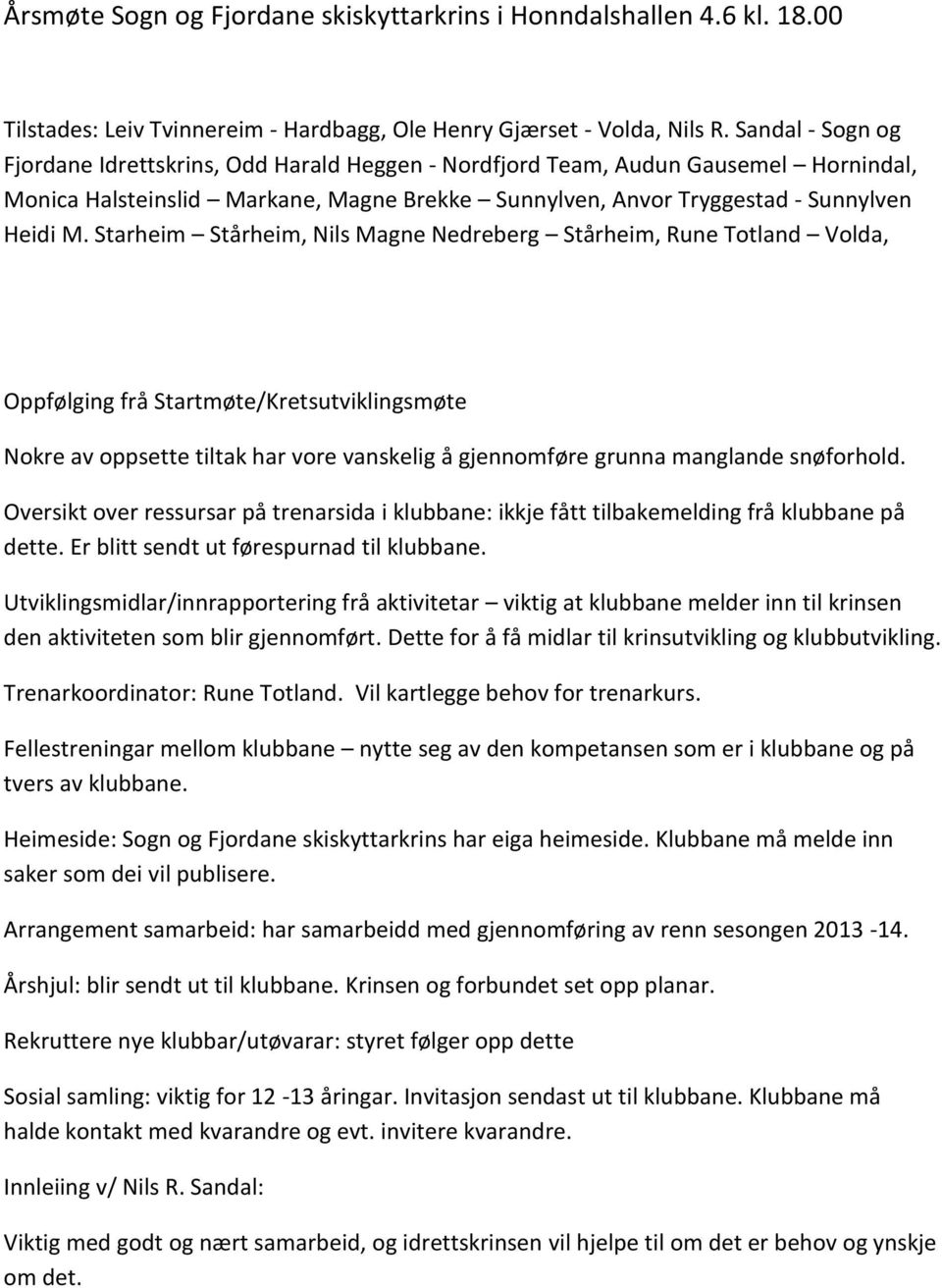 Starheim Stårheim, Nils Magne Nedreberg Stårheim, Rune Totland Volda, Oppfølging frå Startmøte/Kretsutviklingsmøte Nokre av oppsette tiltak har vore vanskelig å gjennomføre grunna manglande