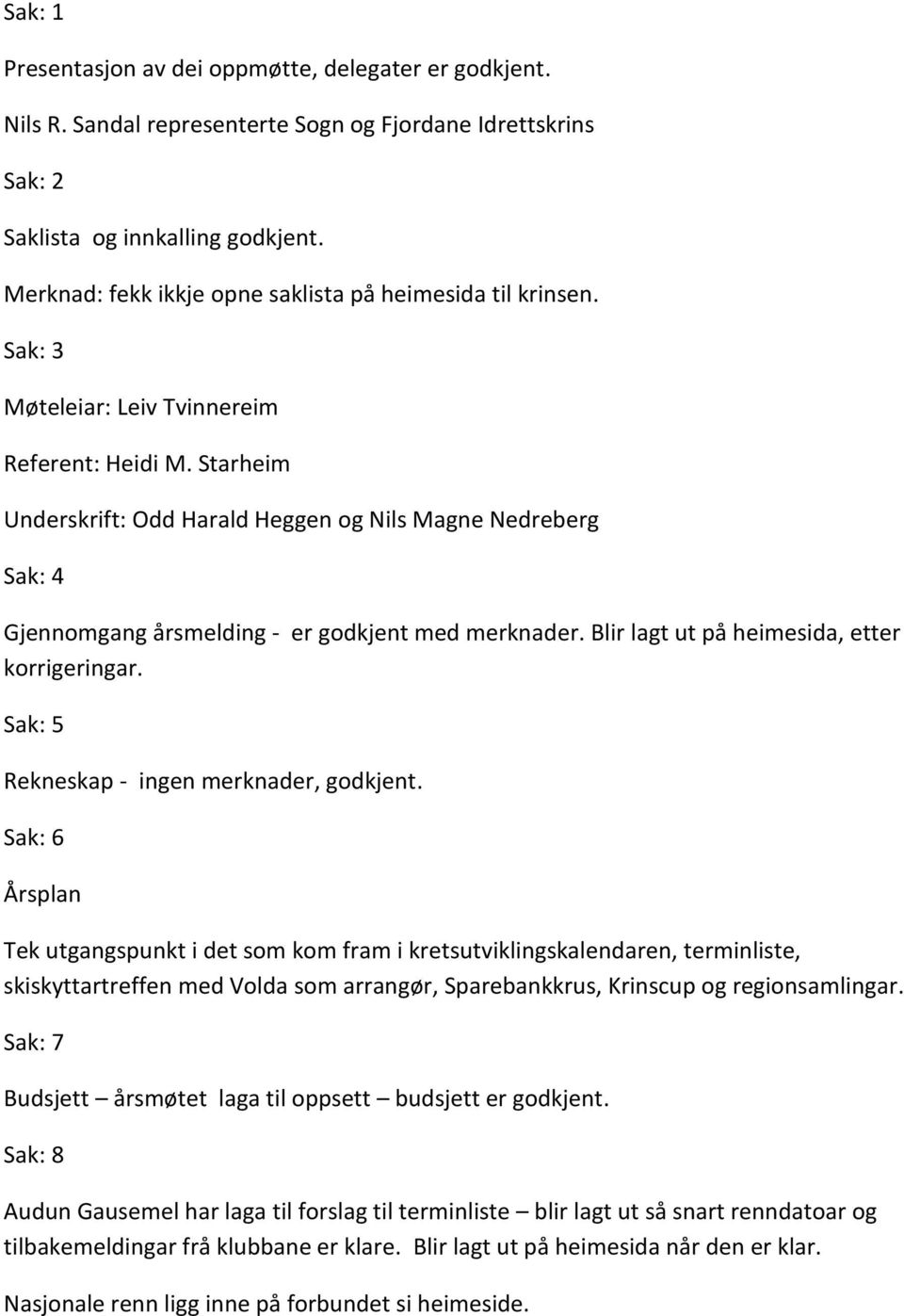 Starheim Underskrift: Odd Harald Heggen og Nils Magne Nedreberg Sak: 4 Gjennomgang årsmelding - er godkjent med merknader. Blir lagt ut på heimesida, etter korrigeringar.