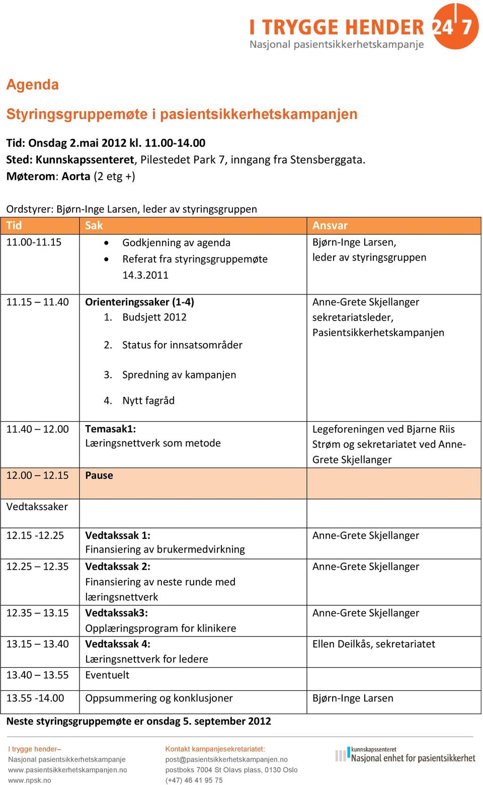 2011 Bjørn-Inge Larsen, leder av styringsgruppen 11.15 11.40 Orienteringssaker (1-4) 1. Budsjett 2012 2.