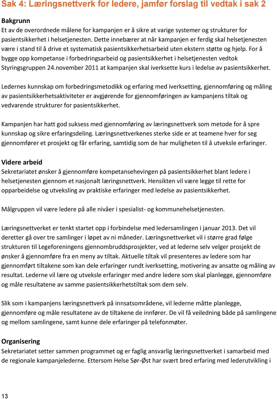 For å bygge opp kompetanse i forbedringsarbeid og pasientsikkerhet i helsetjenesten vedtok Styringsgruppen 24.november 2011 at kampanjen skal iverksette kurs i ledelse av pasientsikkerhet.