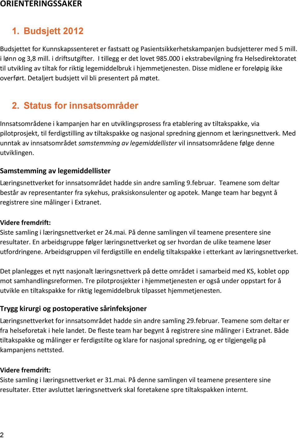 Detaljert budsjett vil bli presentert på møtet. 2.