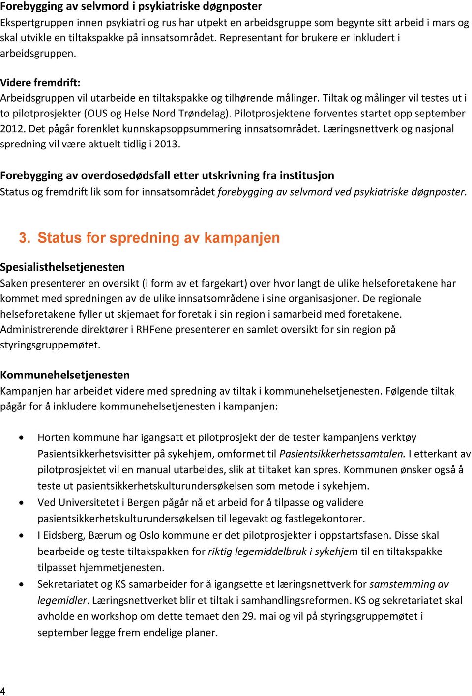 Tiltak og målinger vil testes ut i to pilotprosjekter (OUS og Helse Nord Trøndelag). Pilotprosjektene forventes startet opp september 2012. Det pågår forenklet kunnskapsoppsummering innsatsområdet.