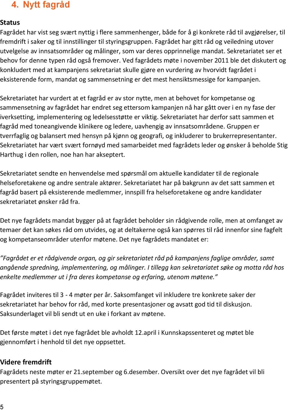 Ved fagrådets møte i november 2011 ble det diskutert og konkludert med at kampanjens sekretariat skulle gjøre en vurdering av hvorvidt fagrådet i eksisterende form, mandat og sammensetning er det