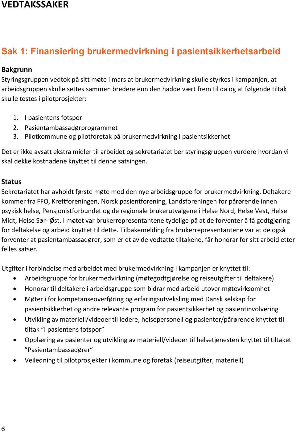 Pilotkommune og pilotforetak på brukermedvirkning i pasientsikkerhet Det er ikke avsatt ekstra midler til arbeidet og sekretariatet ber styringsgruppen vurdere hvordan vi skal dekke kostnadene