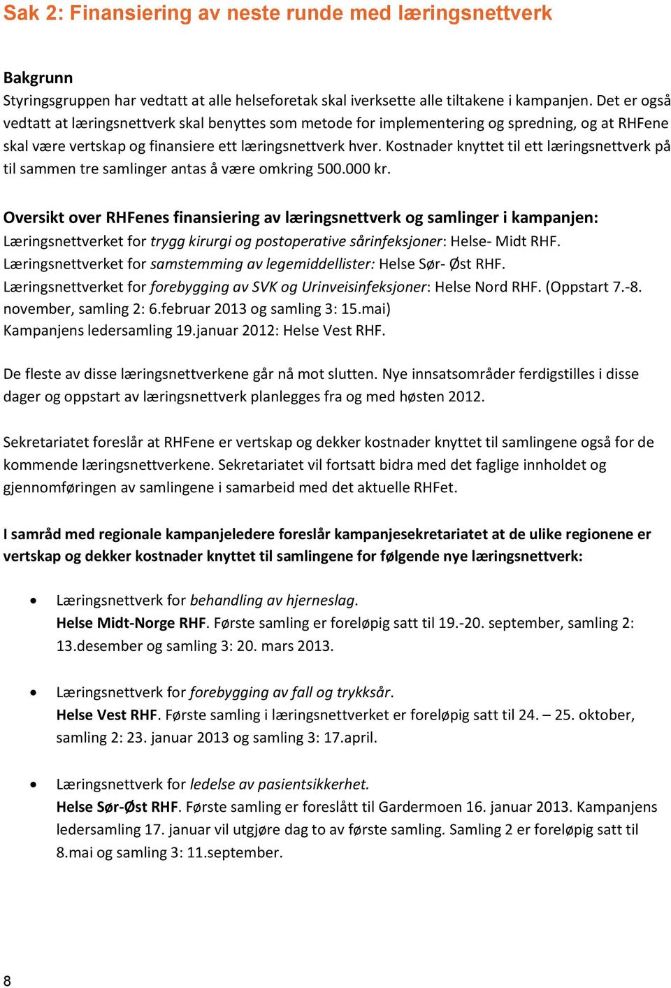 Kostnader knyttet til ett læringsnettverk på til sammen tre samlinger antas å være omkring 500.000 kr.