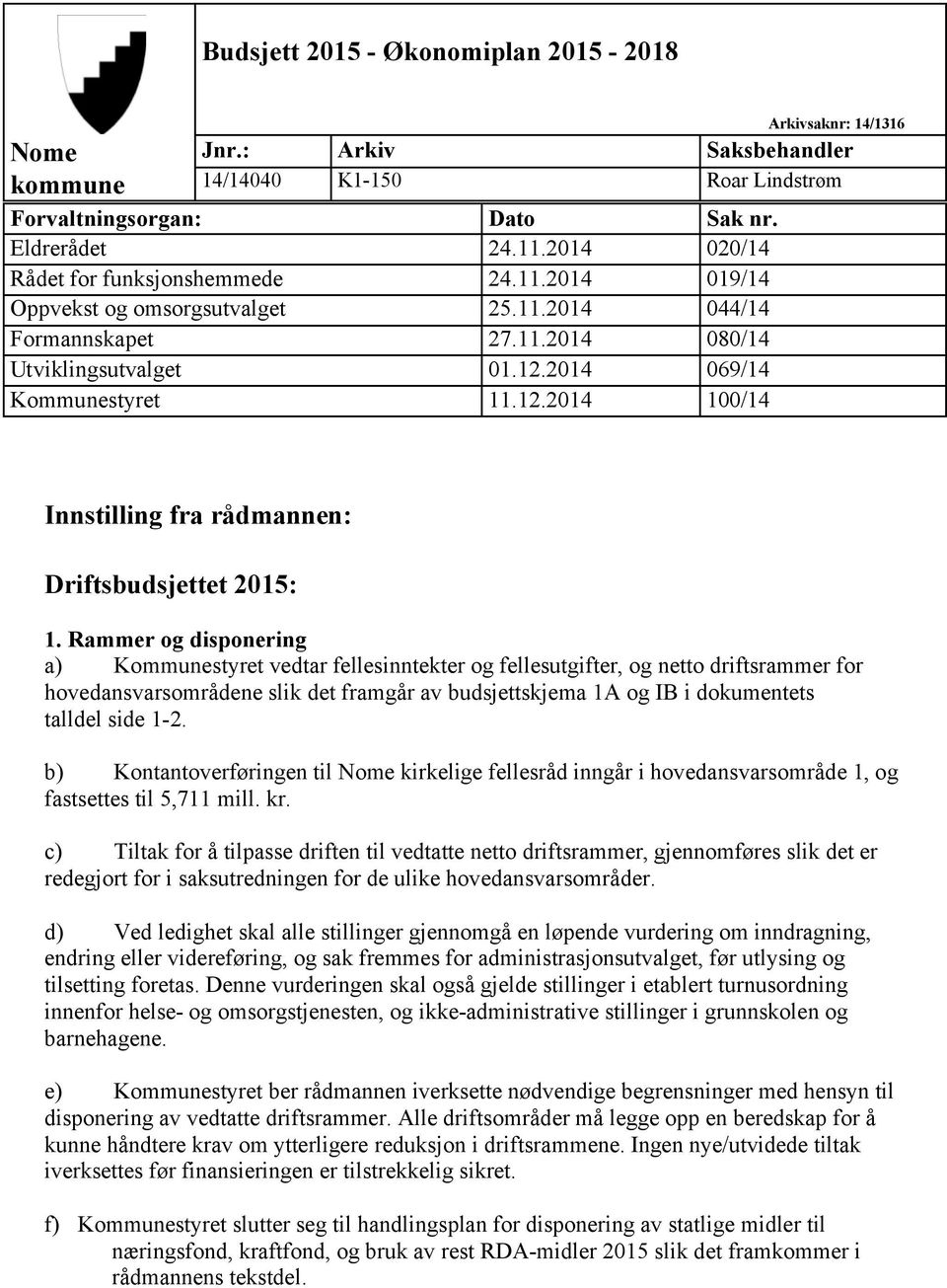 2014 069/14 Kommunestyret 11.12.2014 100/14 Innstilling fra rådmannen: Driftsbudsjettet 2015: 1.
