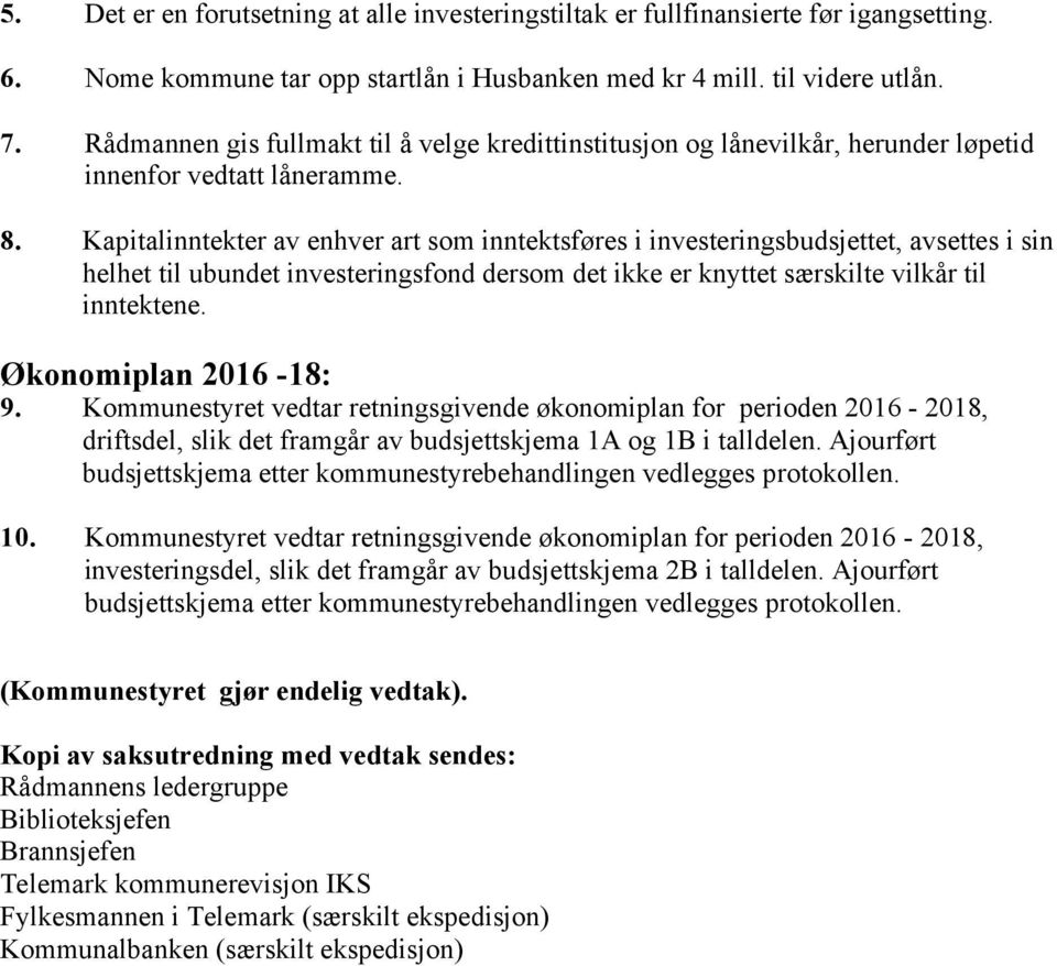 Kapitalinntekter av enhver art som inntektsføres i investeringsbudsjettet, avsettes i sin helhet til ubundet investeringsfond dersom det ikke er knyttet særskilte vilkår til inntektene.