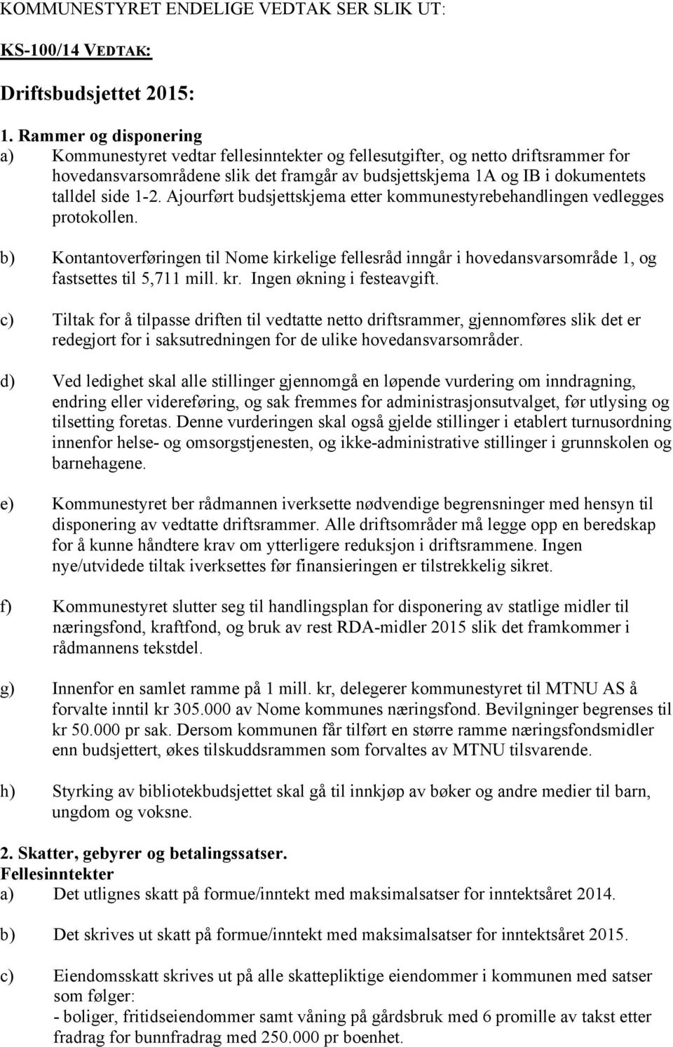 1-2. Ajourført budsjettskjema etter kommunestyrebehandlingen vedlegges protokollen. b) Kontantoverføringen til Nome kirkelige fellesråd inngår i hovedansvarsområde 1, og fastsettes til 5,711 mill. kr.